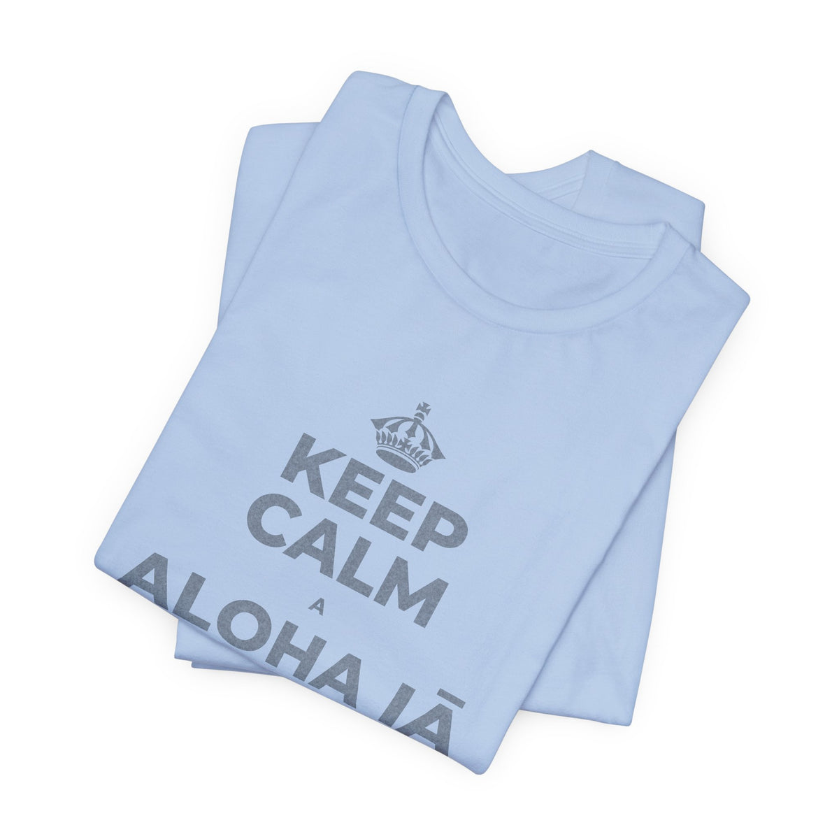 KEEP CALM A ALOHA IĀ ʻOE IHO, A LAILA I KEKAHI T-Shirt (Baby Blue–Silver)