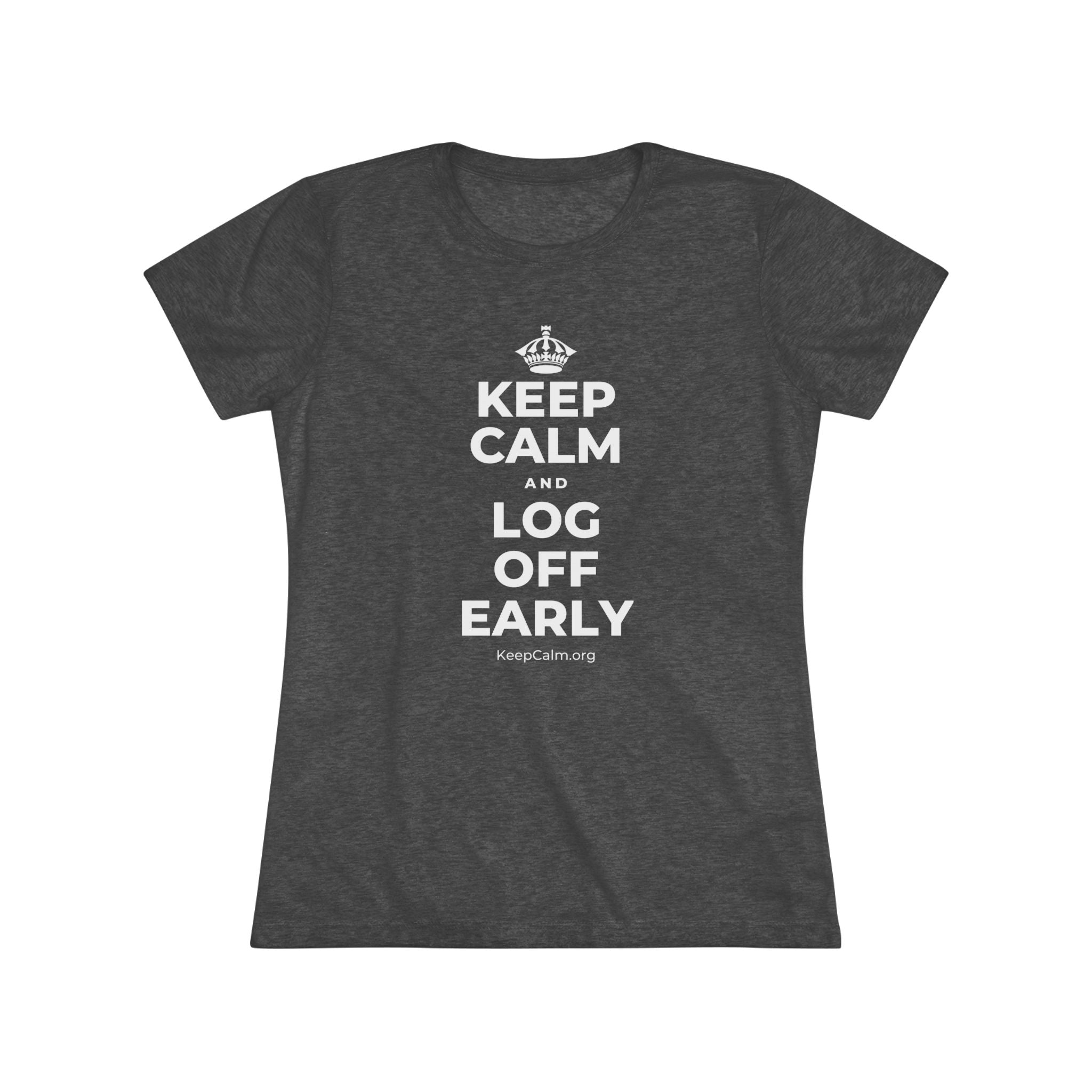 KEEP CALM AND LOG OFF EARLY Women's Tri-Blend Tee