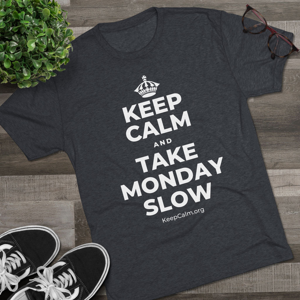 KEEP CALM AND TAKE MONDAY SLOW Tri-Blend Tee