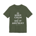 KEEP CALM AND DO IT ANYWAY T-Shirt (Military Green–Autumn)