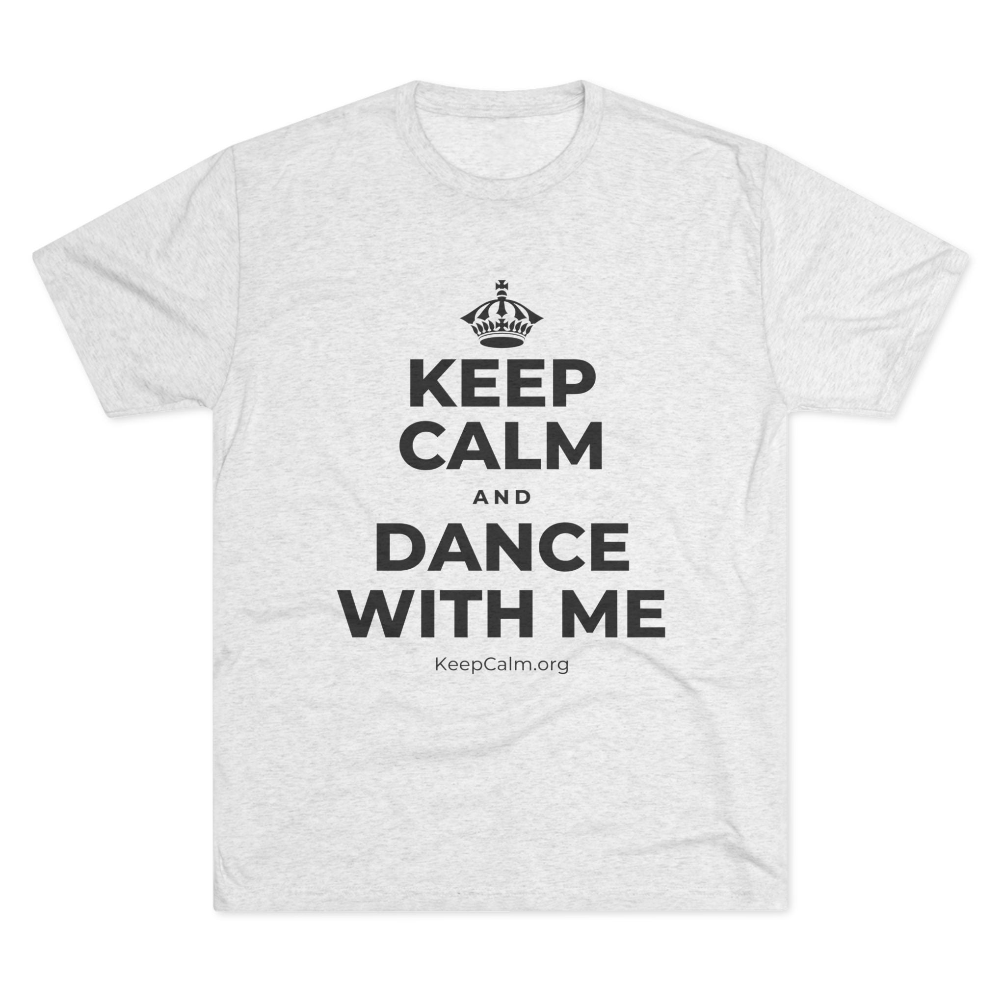 KEEP CALM AND DANCE WITH ME Tri-Blend Tee
