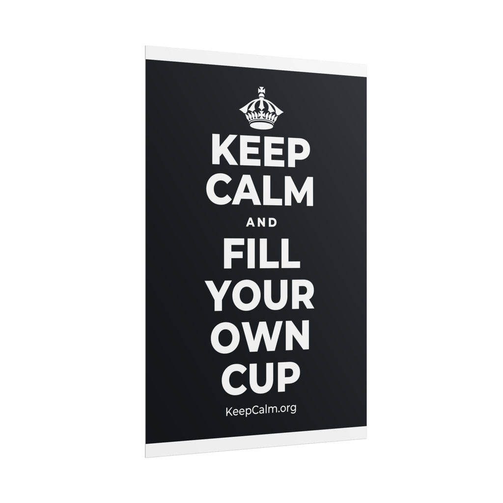 KEEP CALM AND FILL YOUR OWN CUP Poster (Dark)