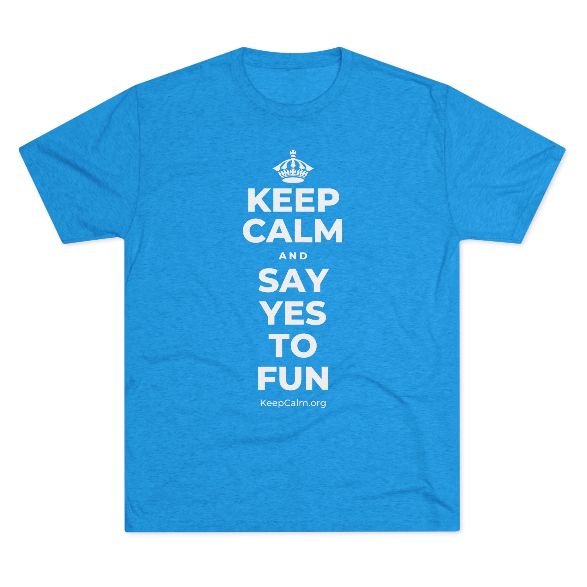KEEP CALM AND SAY YES TO FUN Tri-Blend Tee