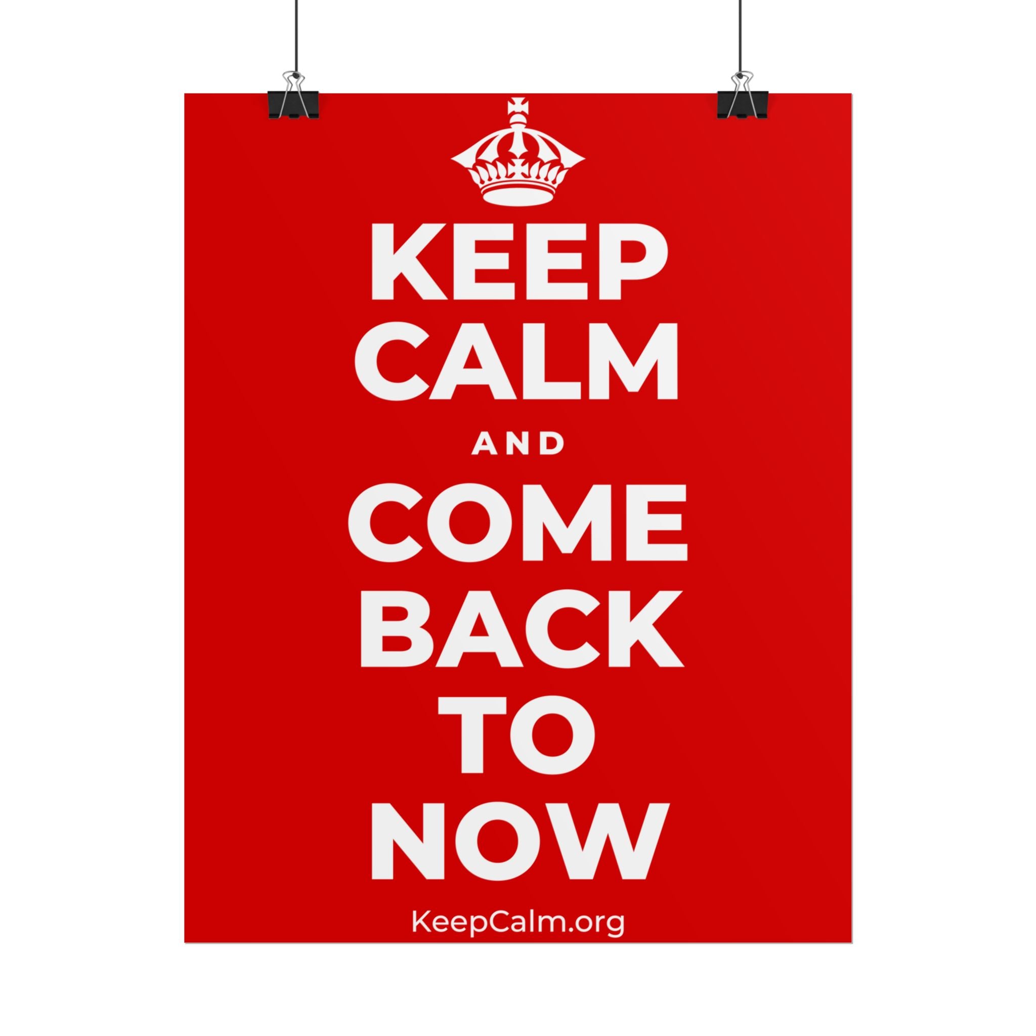 KEEP CALM AND COME BACK TO NOW Poster