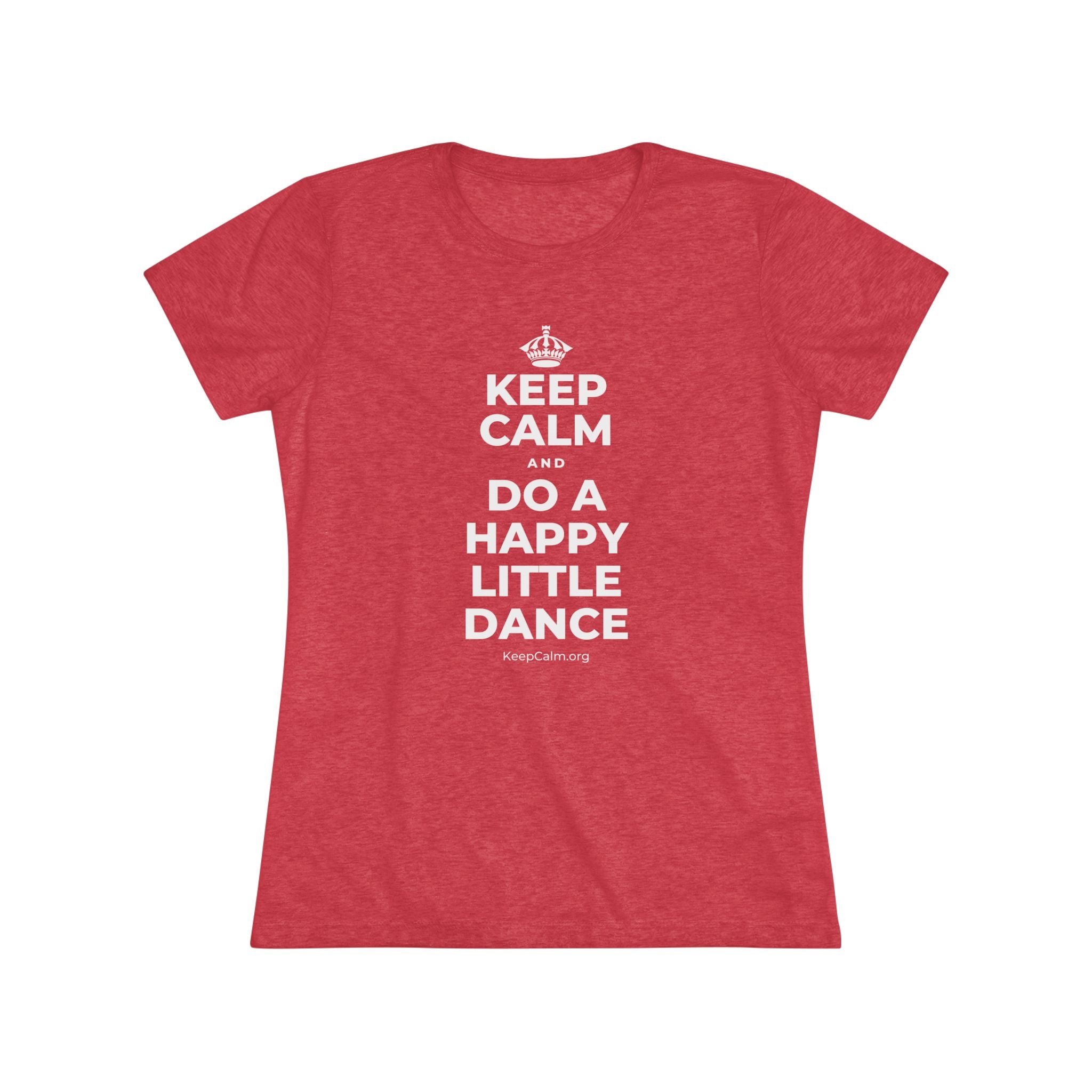 KEEP CALM AND DO A HAPPY LITTLE DANCE Women's Tri-Blend Tee