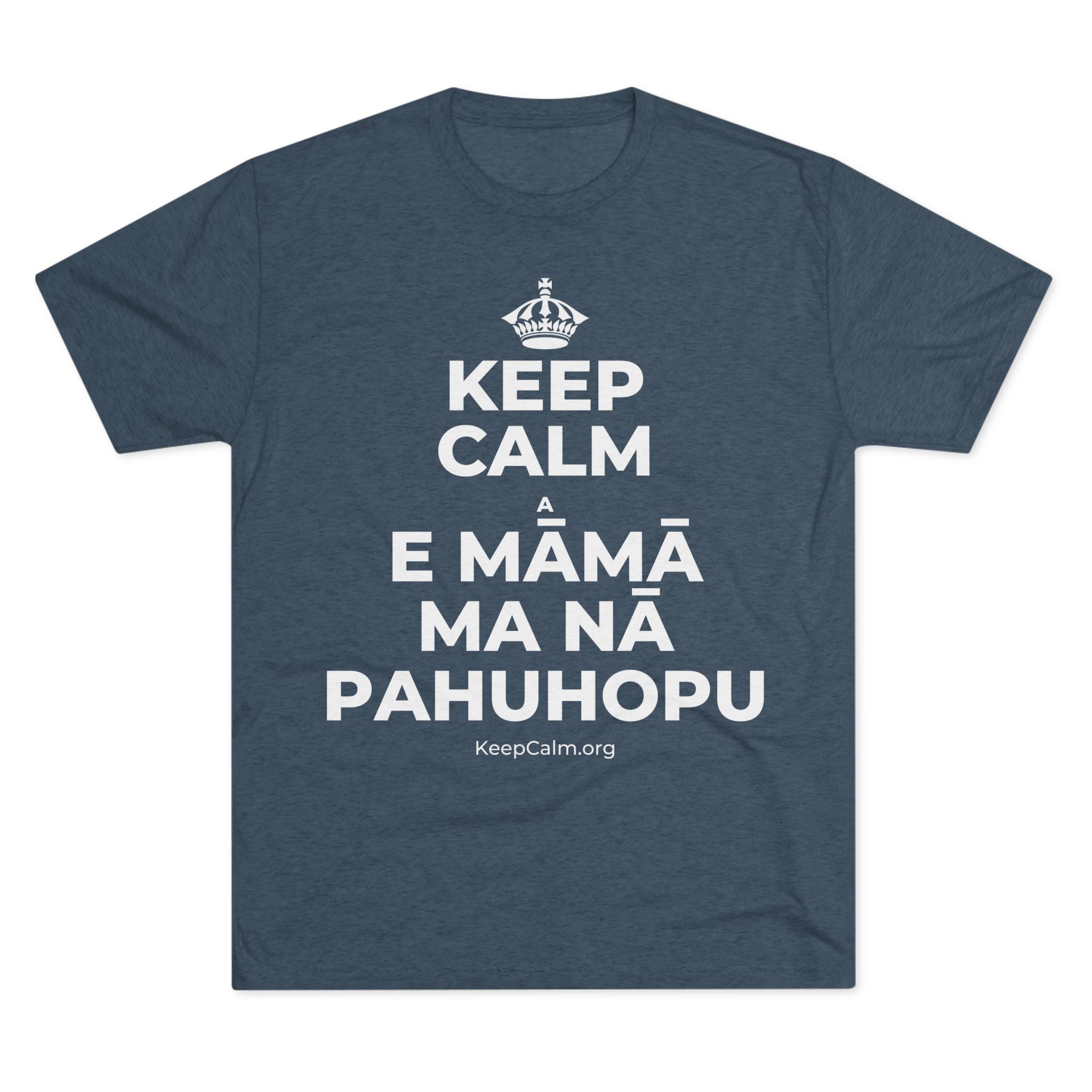 KEEP CALM A E MĀMĀ MA NĀ PAHUHOPU Tri-Blend Tee