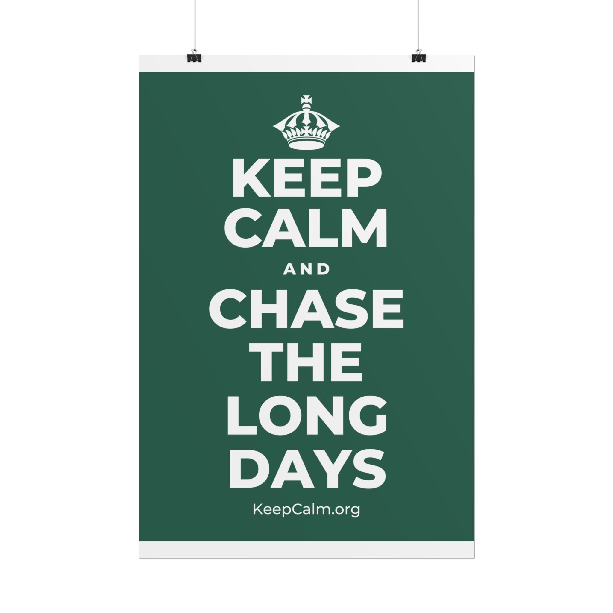 KEEP CALM AND CHASE THE LONG DAYS Poster