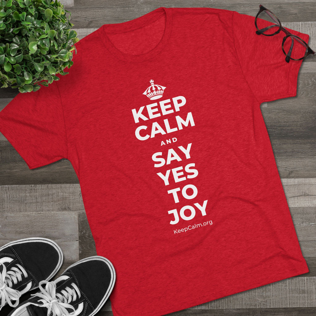 KEEP CALM AND SAY YES TO JOY Tri-Blend Tee