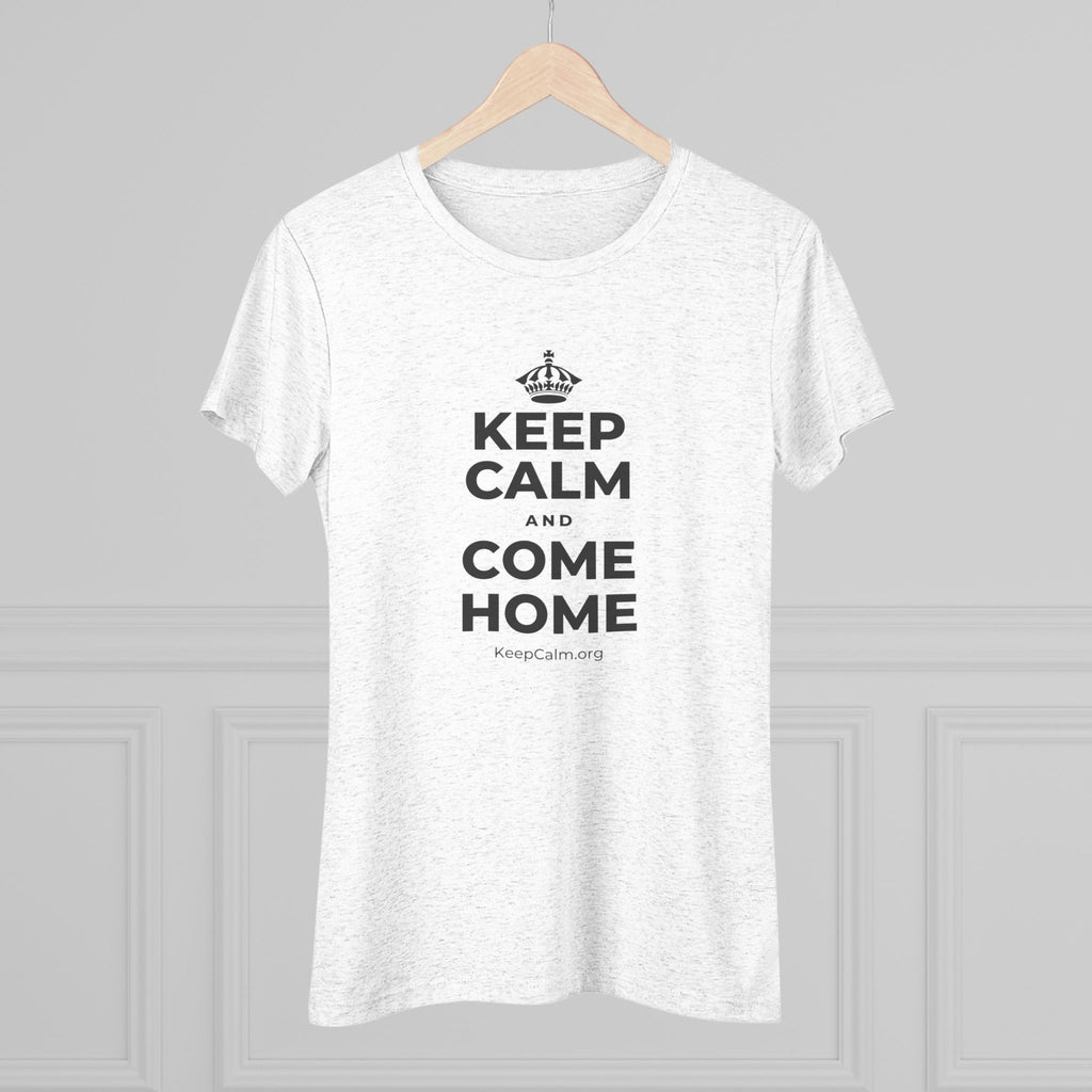 KEEP CALM AND COME HOME Women's Tri-Blend Tee
