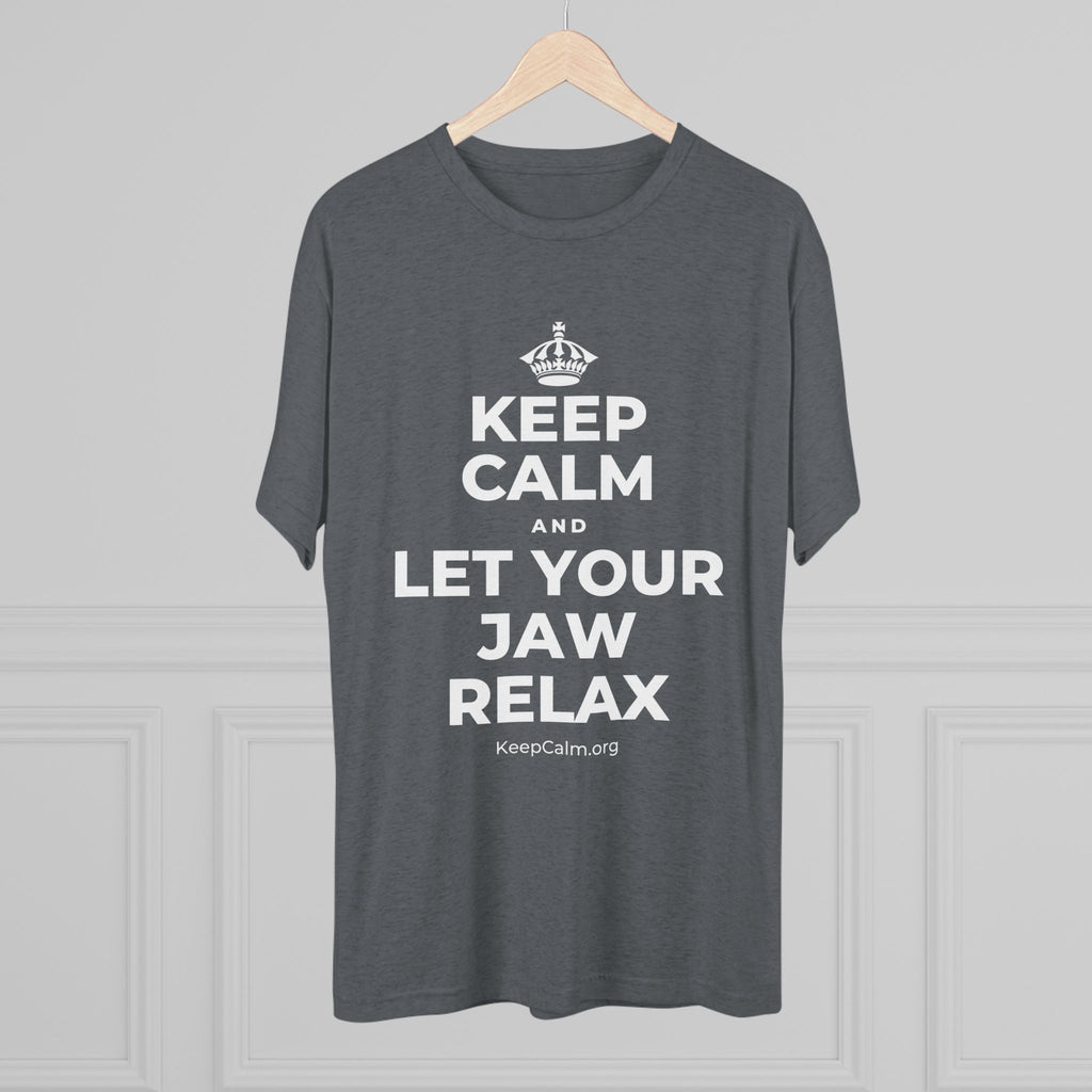 KEEP CALM AND LET YOUR JAW RELAX Tri-Blend Tee