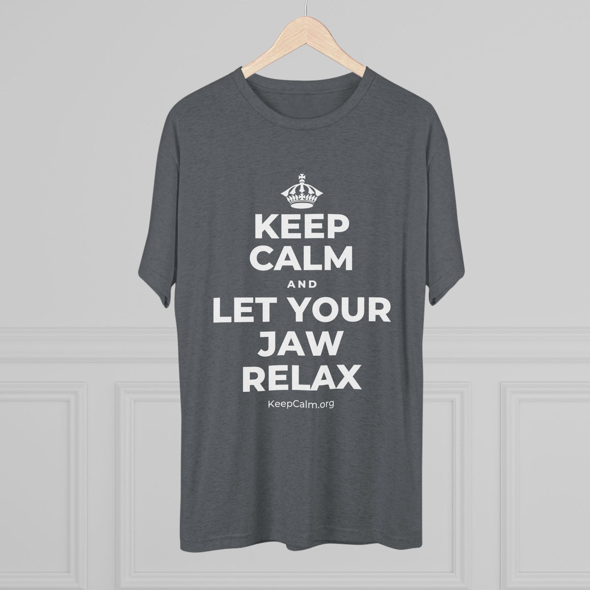 KEEP CALM AND LET YOUR JAW RELAX Tri-Blend Tee