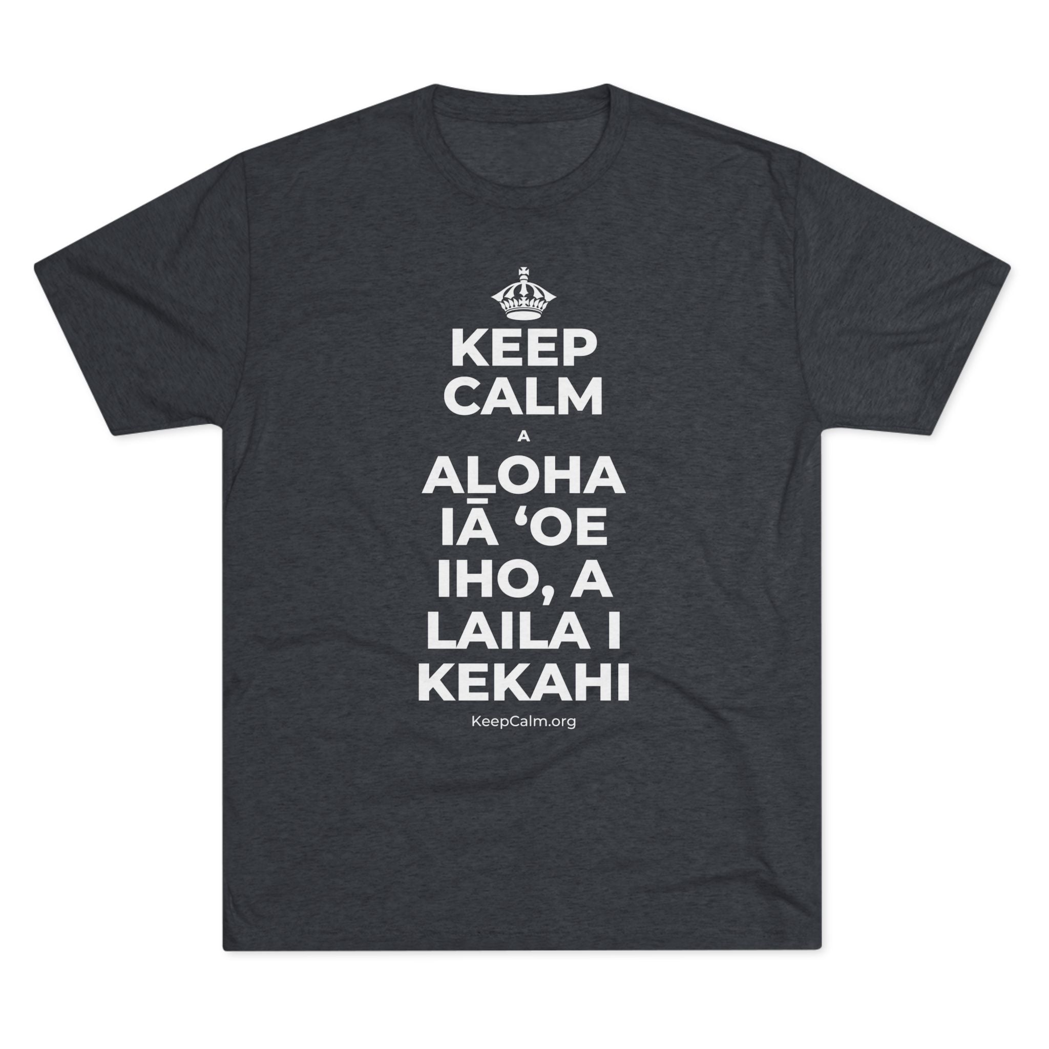 KEEP CALM A ALOHA IĀ ʻOE IHO, A LAILA I KEKAHI Tri-Blend Tee