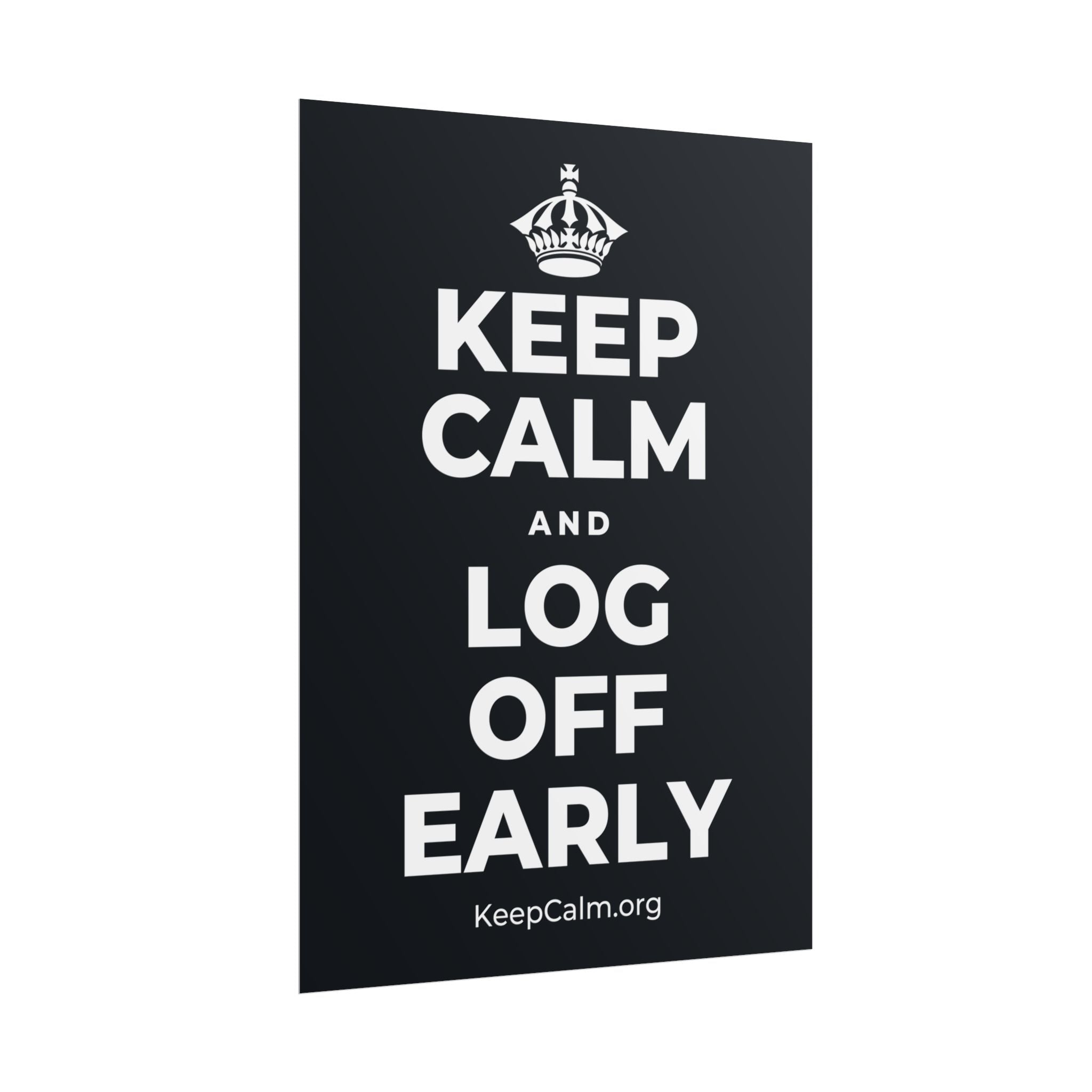 KEEP CALM AND LOG OFF EARLY Poster (Dark)