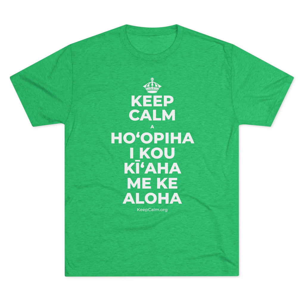 KEEP CALM A HOʻOPIHA I KOU KĪʻAHA ME KE ALOHA Tri-Blend Tee
