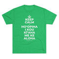 KEEP CALM A HOʻOPIHA I KOU KĪʻAHA ME KE ALOHA Tri-Blend Tee
