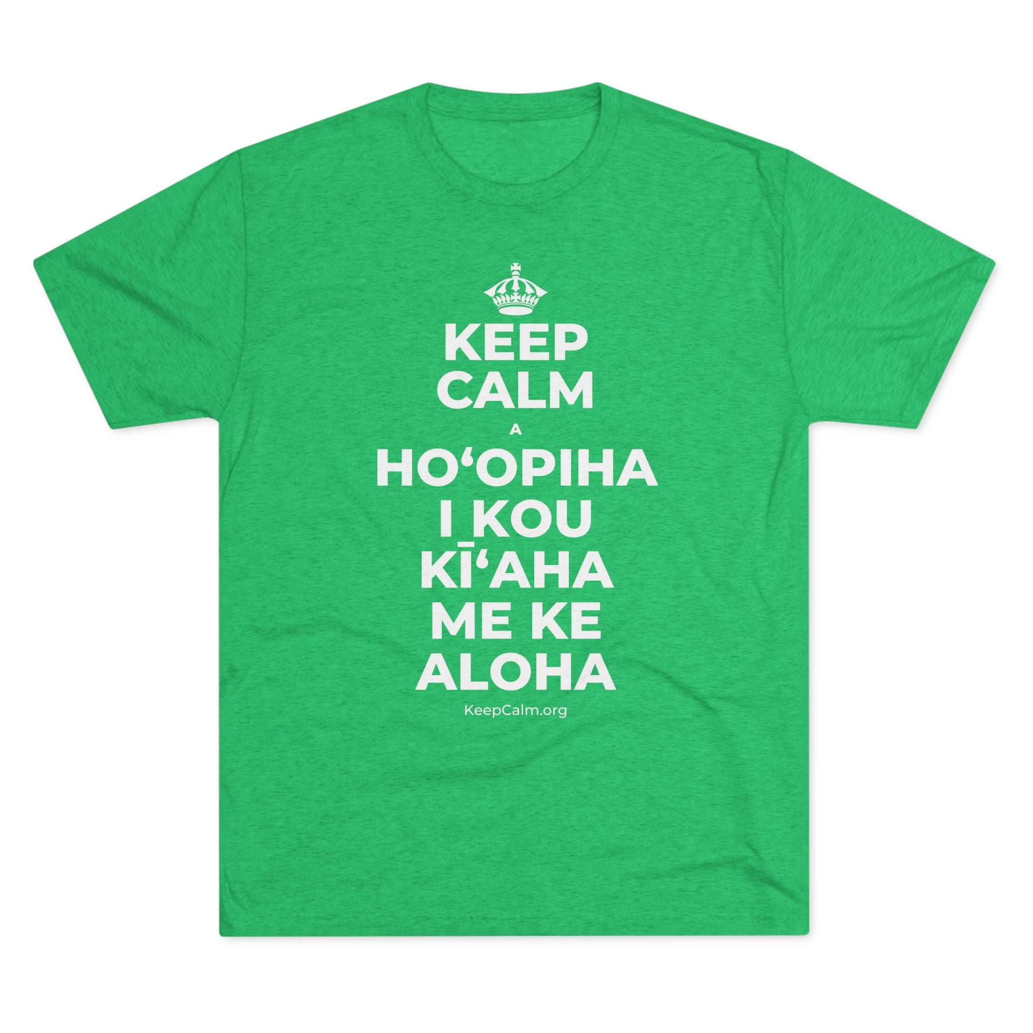 KEEP CALM A HOʻOPIHA I KOU KĪʻAHA ME KE ALOHA Tri-Blend Tee