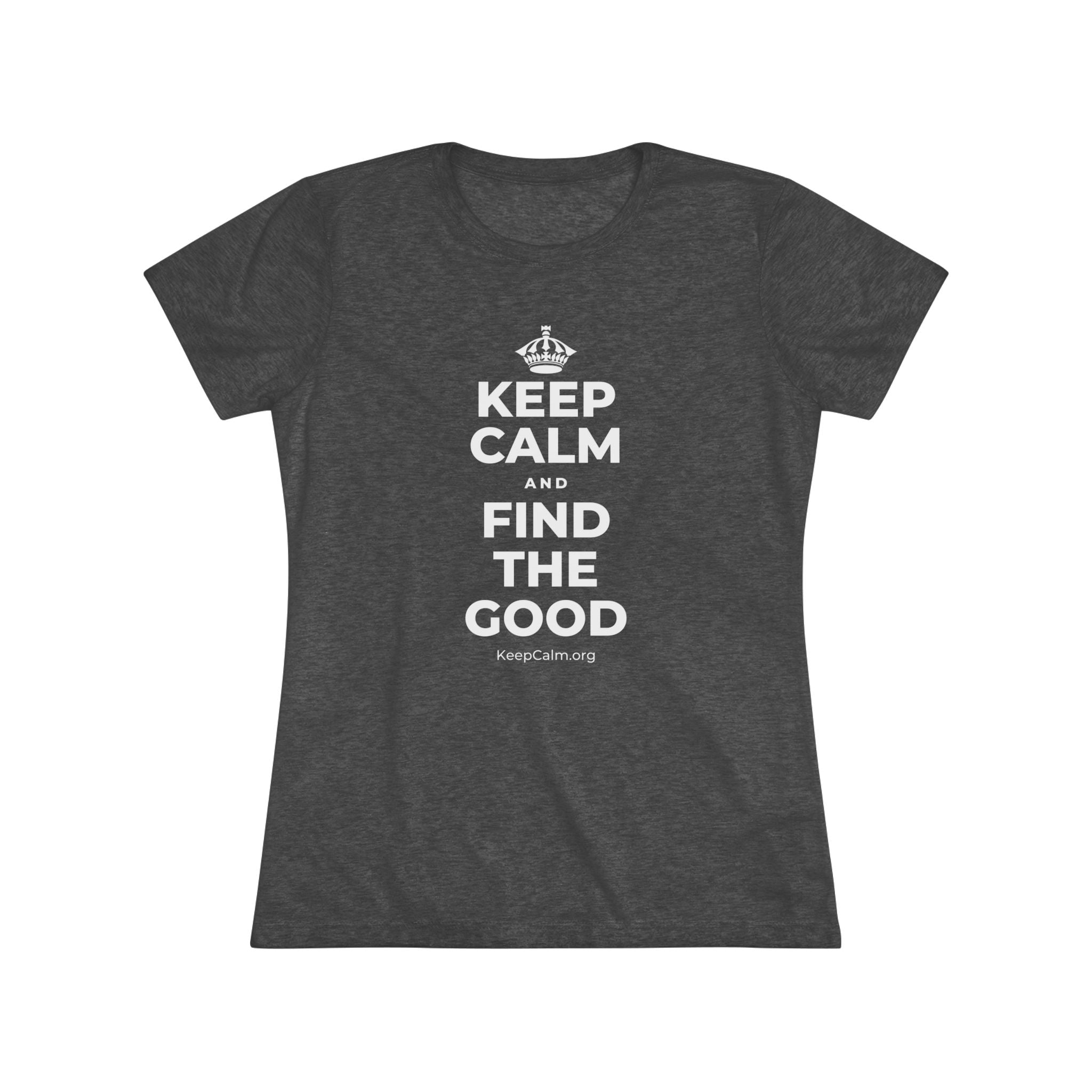 KEEP CALM AND FIND THE GOOD Women's Tri-Blend Tee