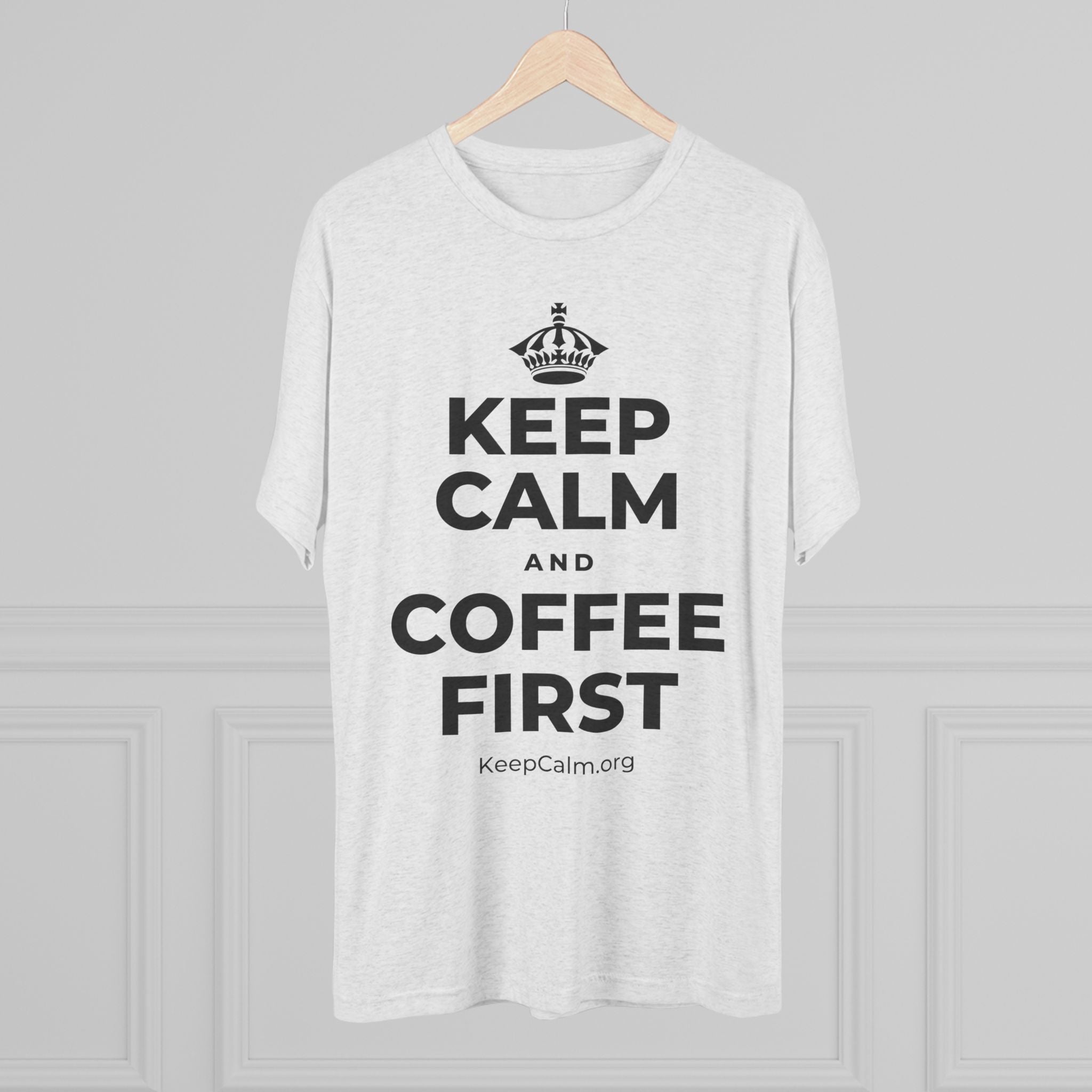 KEEP CALM AND COFFEE FIRST Tri-Blend Tee