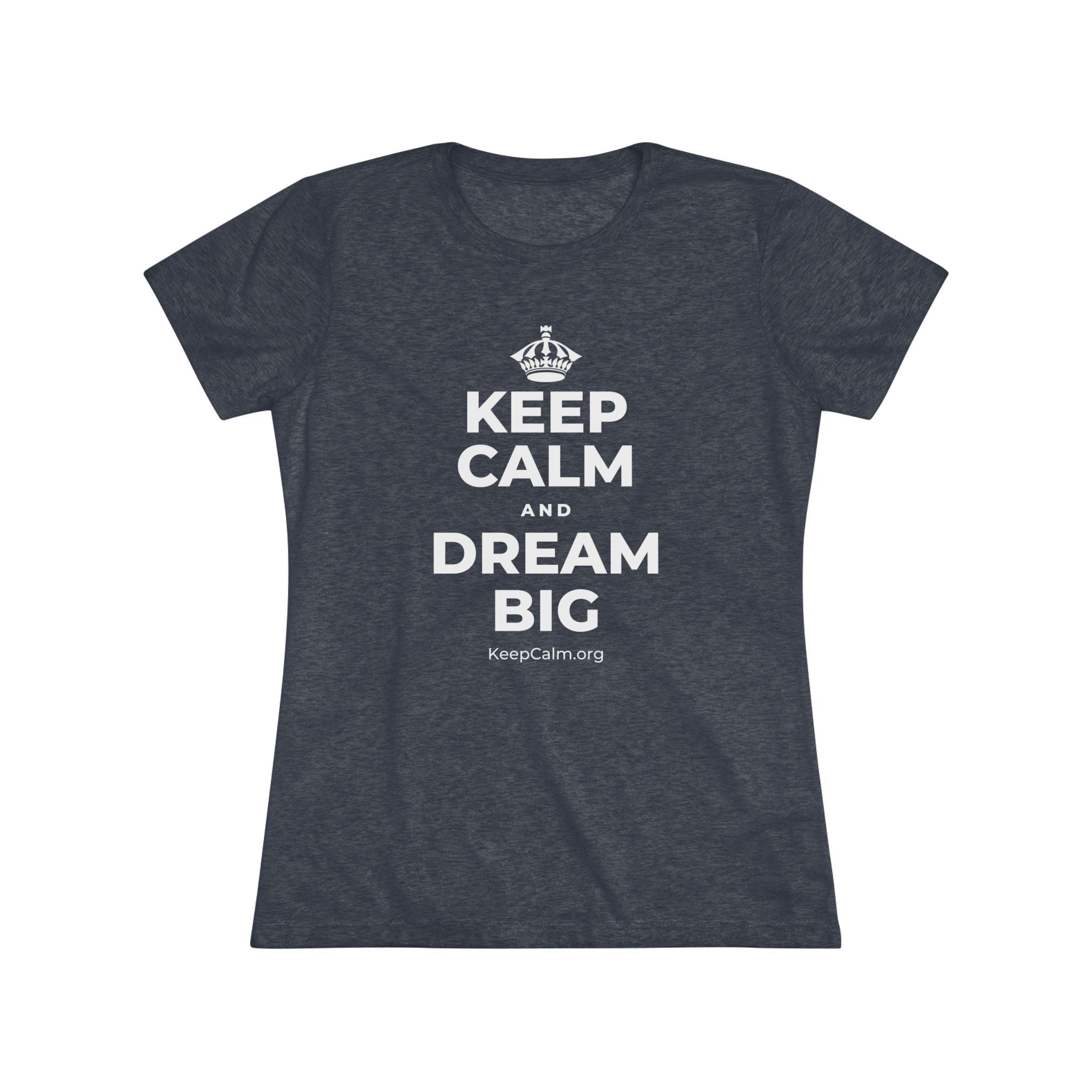 KEEP CALM AND DREAM BIG Women's Tri-Blend Tee