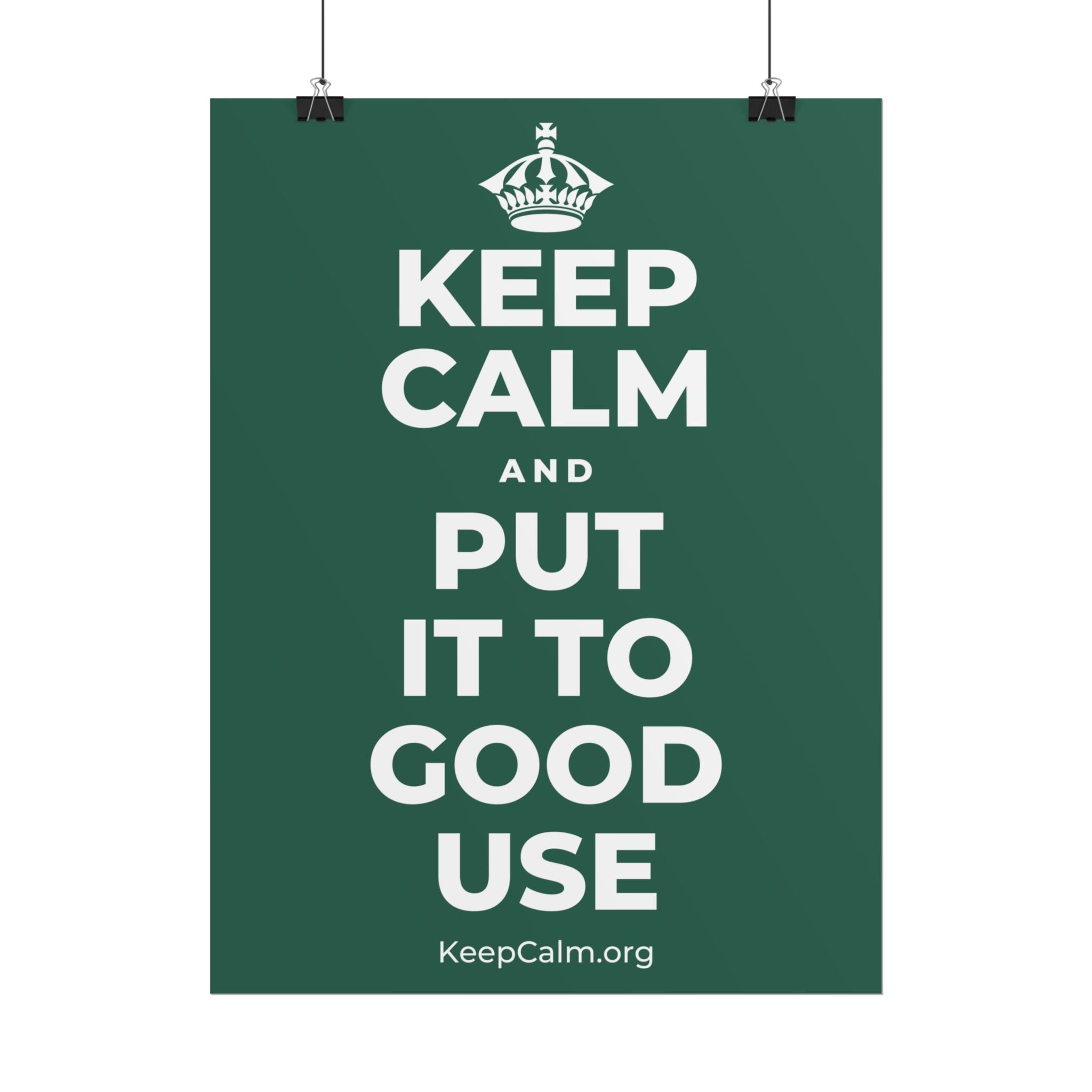 KEEP CALM AND PUT IT TO GOOD USE Poster