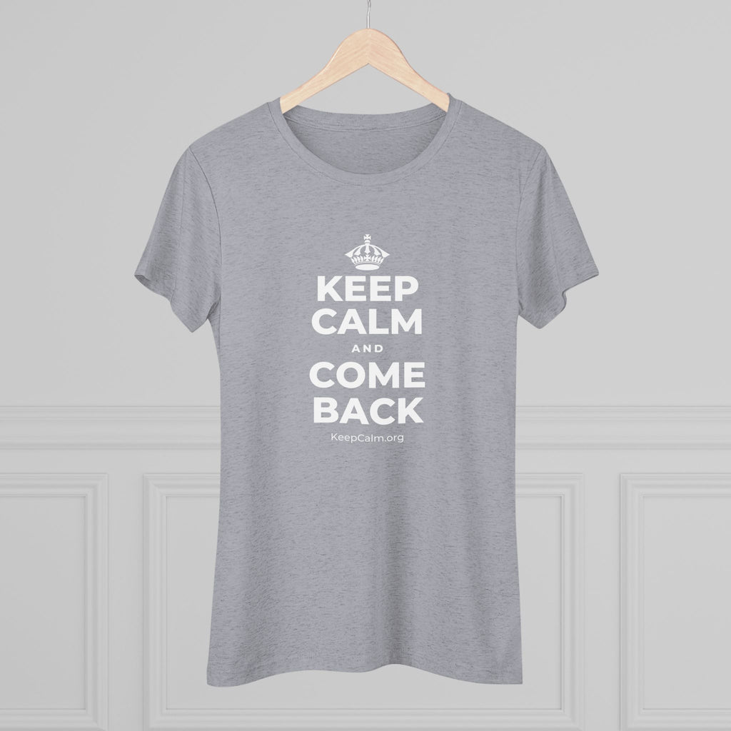 KEEP CALM AND COME BACK Women's Tri-Blend Tee