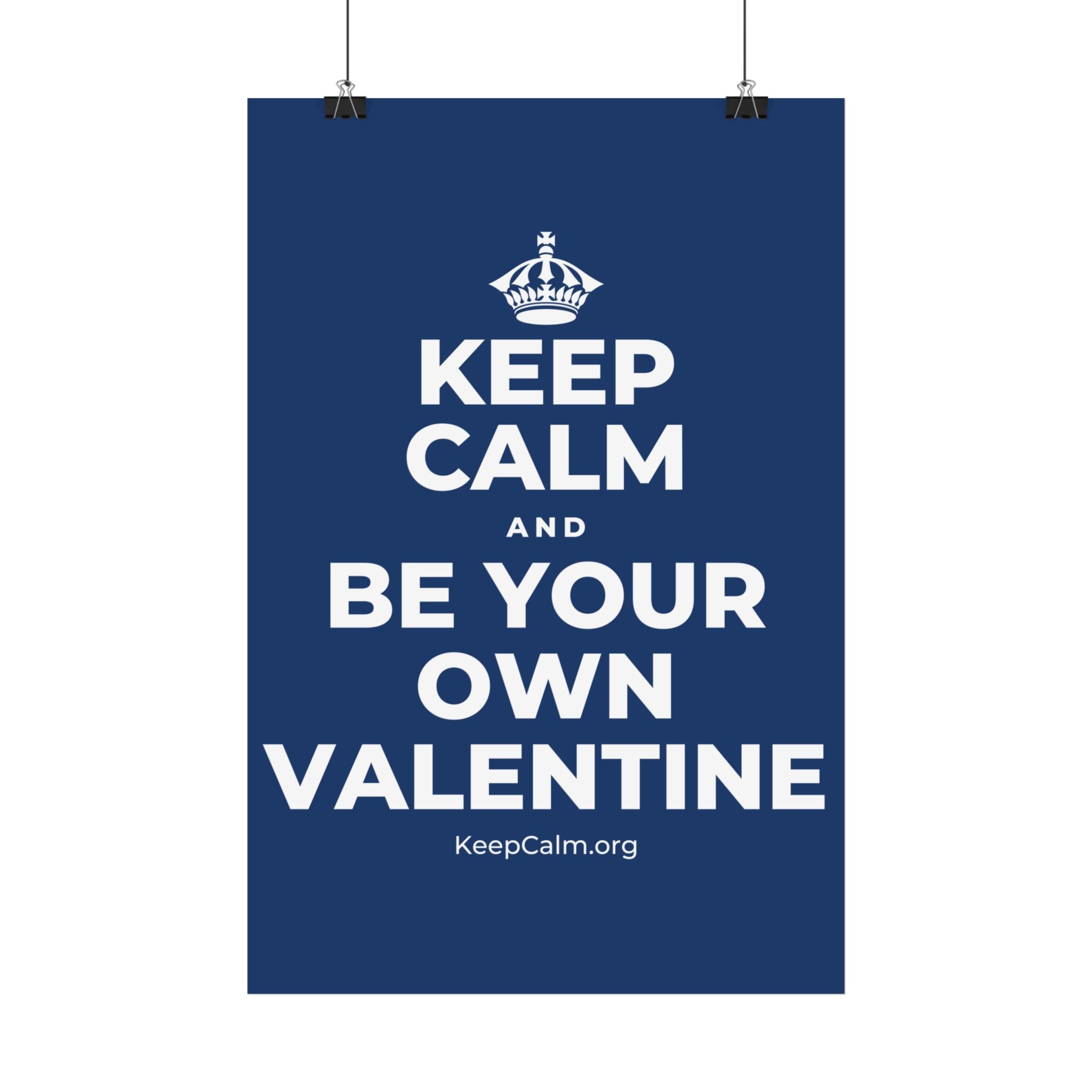 KEEP CALM AND BE YOUR OWN VALENTINE Satin Poster