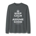 KEEP CALM AND ASSUME GOOD Long Sleeve Tee