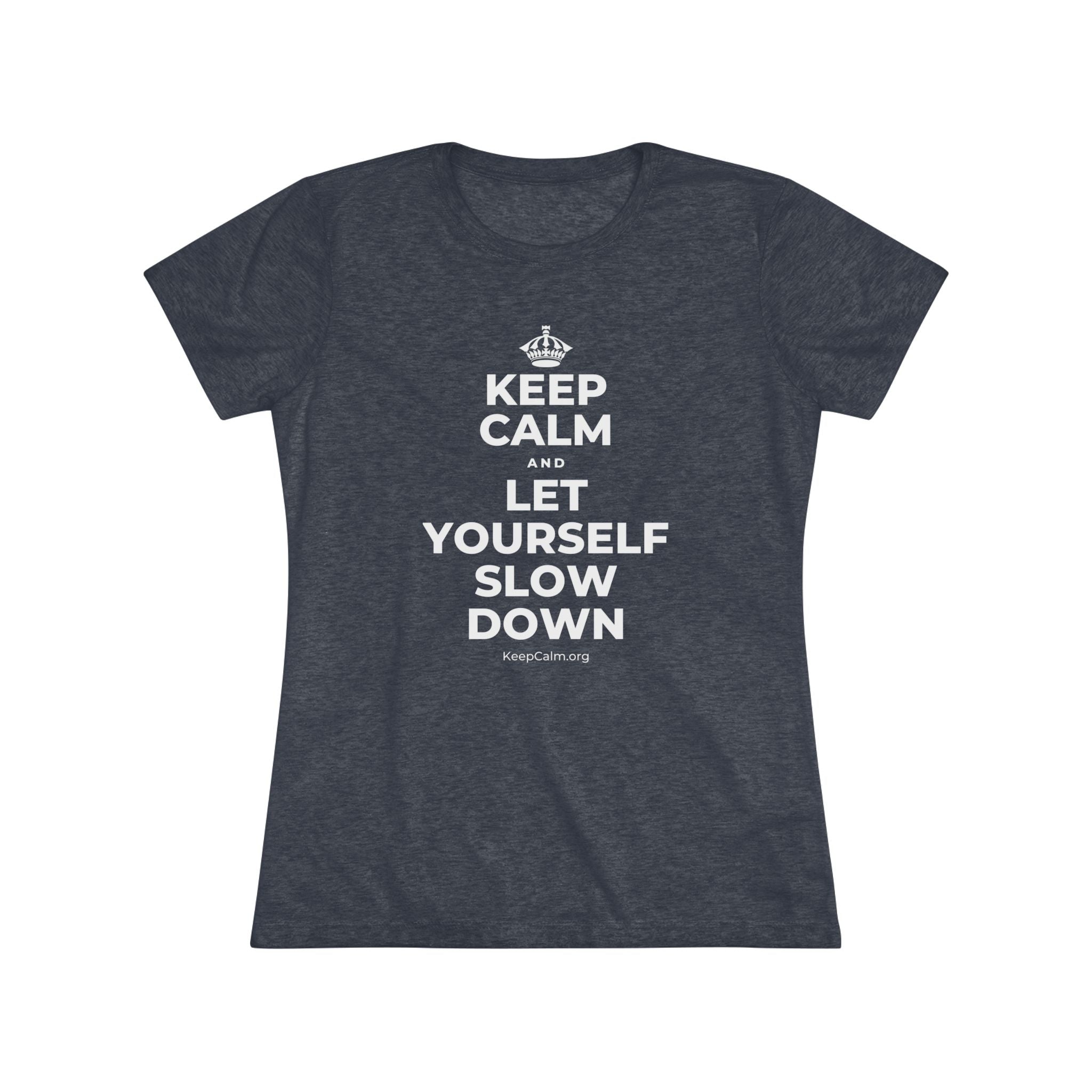 KEEP CALM AND LET YOURSELF SLOW DOWN Women's Tri-Blend Tee