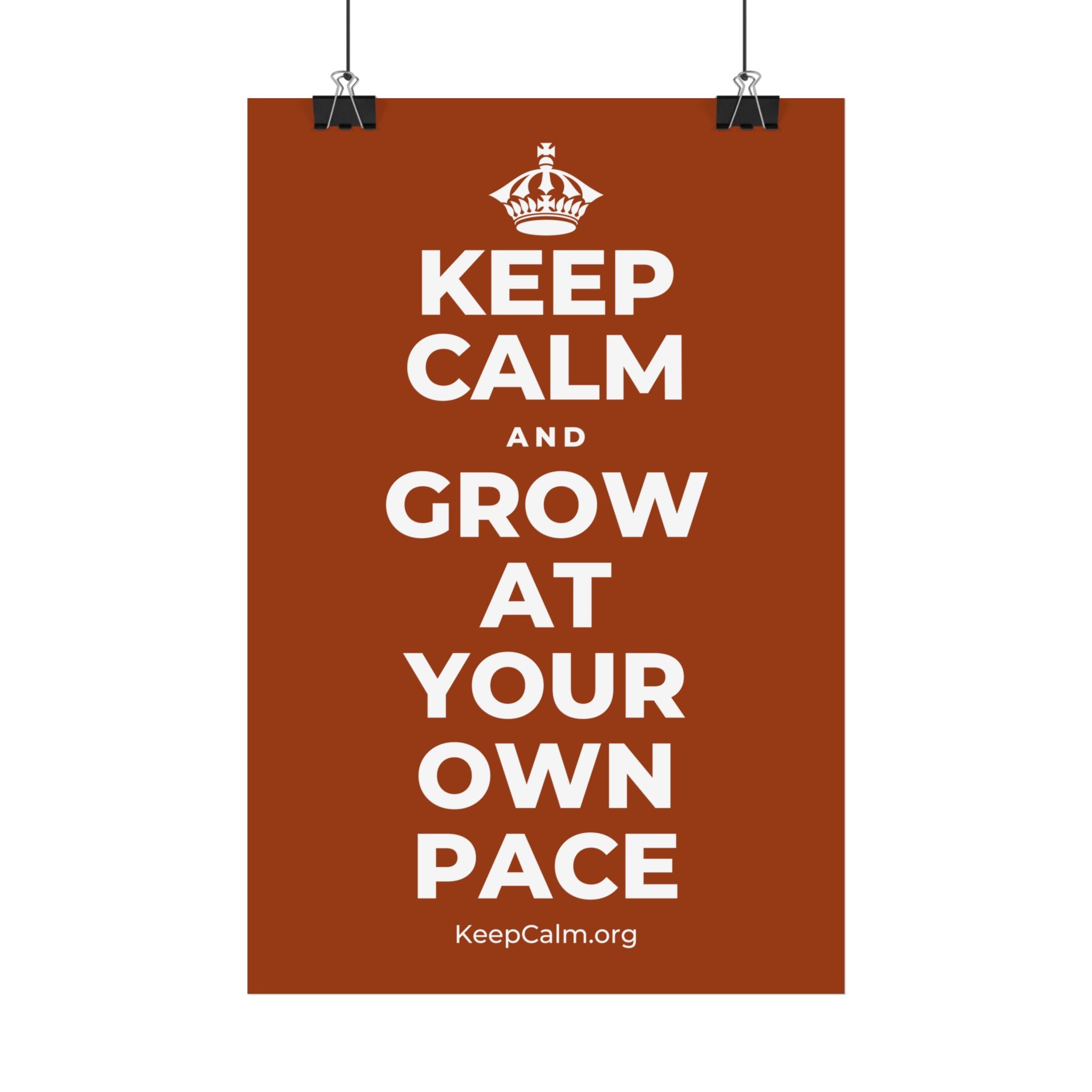 KEEP CALM AND GROW AT YOUR OWN PACE Satin Poster