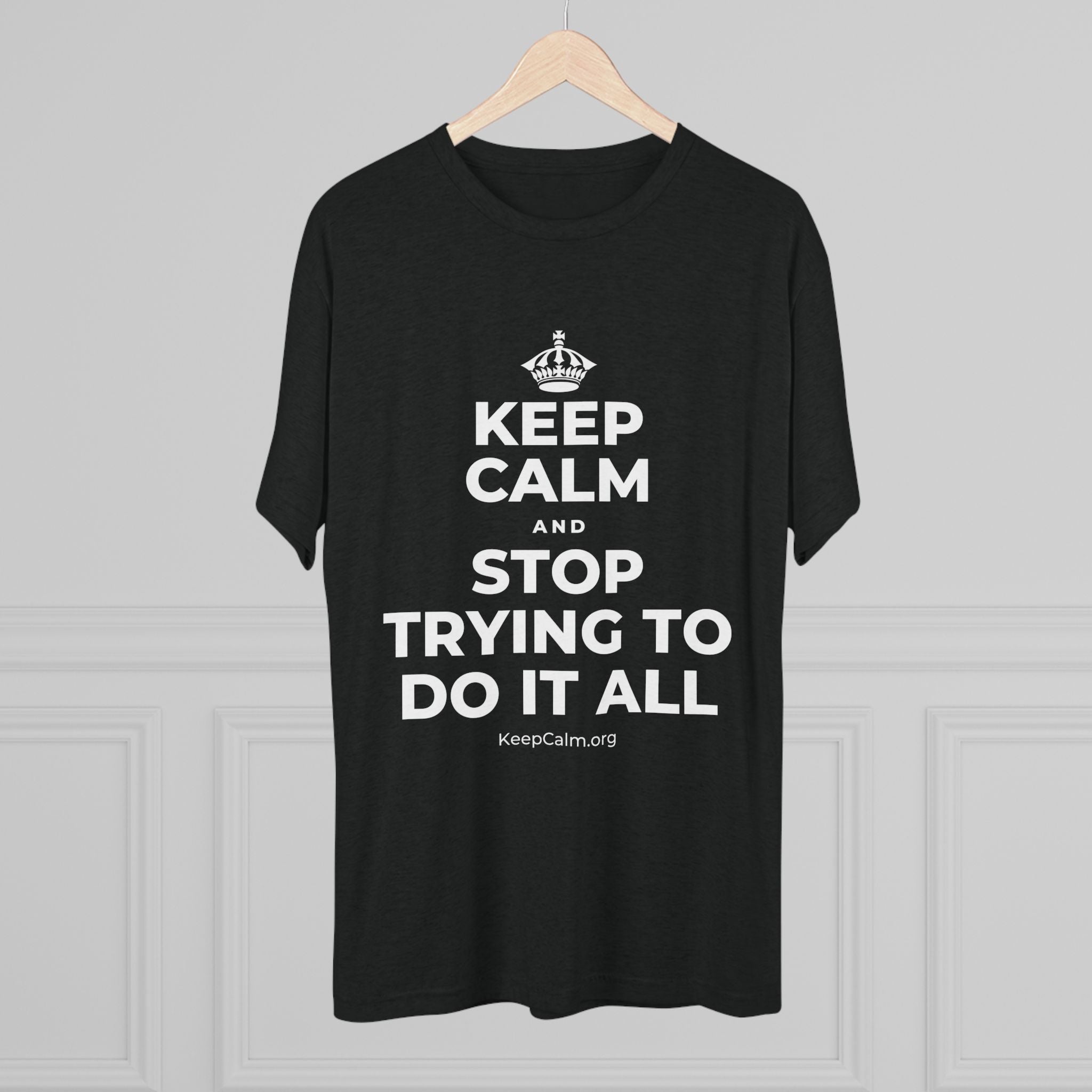 KEEP CALM AND STOP TRYING TO DO IT ALL Tri-Blend Tee