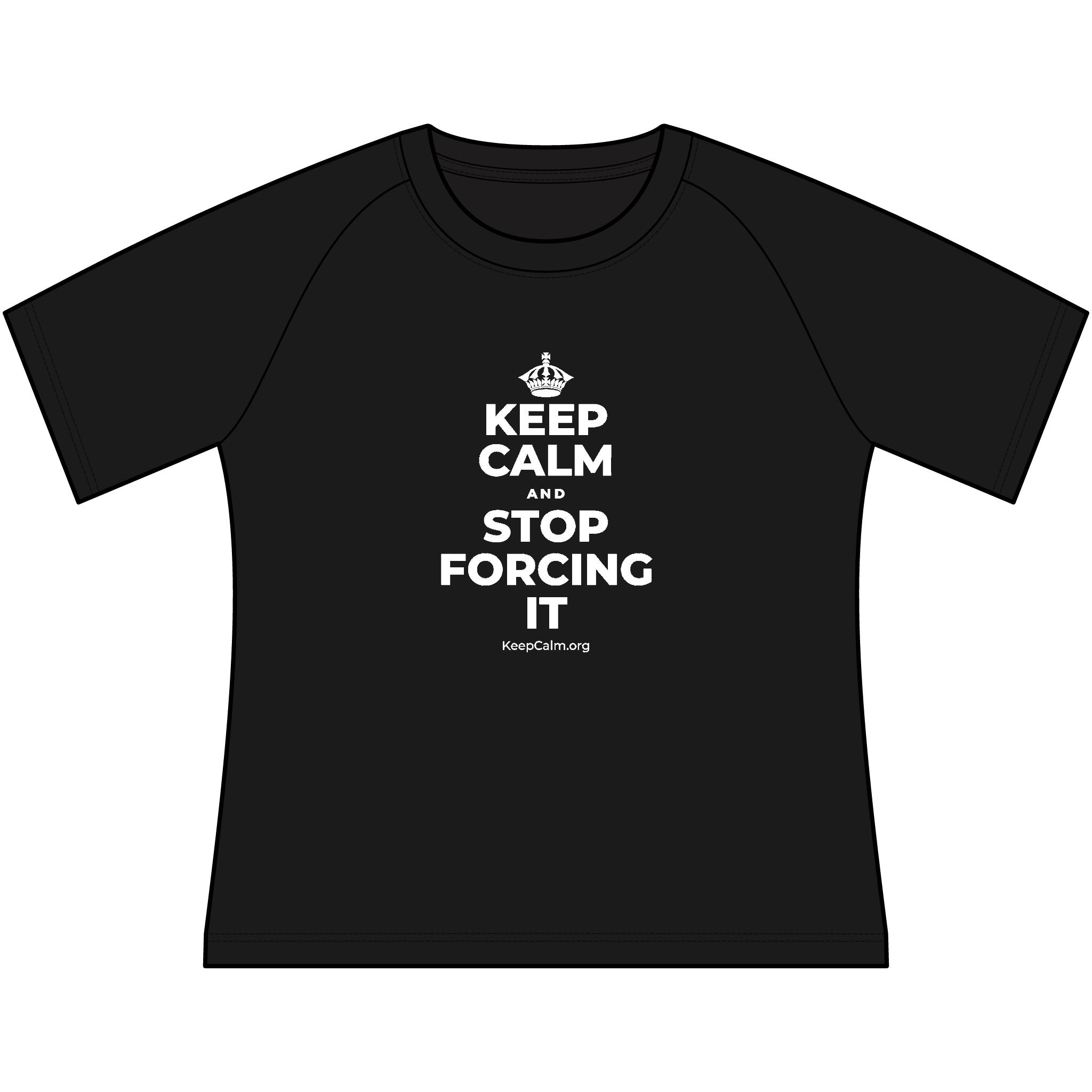 KEEP CALM AND STOP FORCING IT Women's Raglan Tee