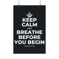 KEEP CALM AND BREATHE BEFORE YOU BEGIN Satin Poster (Dark)