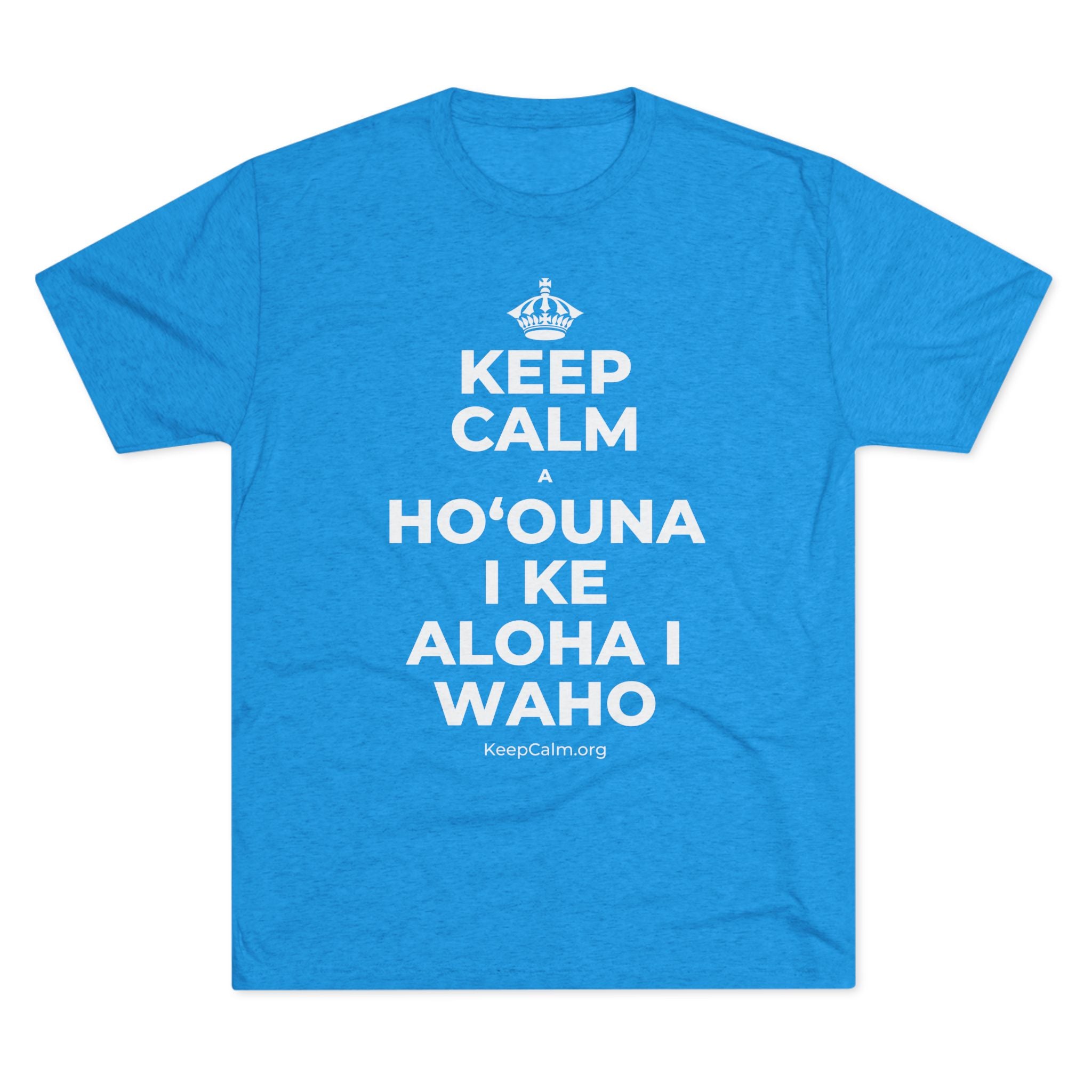 KEEP CALM A HOʻOUNA I KE ALOHA I WAHO Tri-Blend Tee