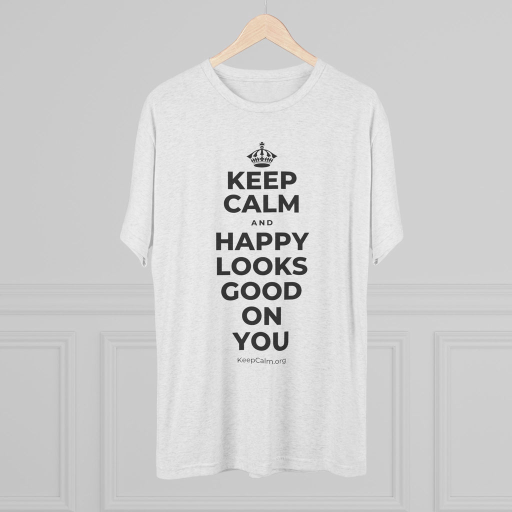 KEEP CALM AND HAPPY LOOKS GOOD ON YOU Tri-Blend Tee