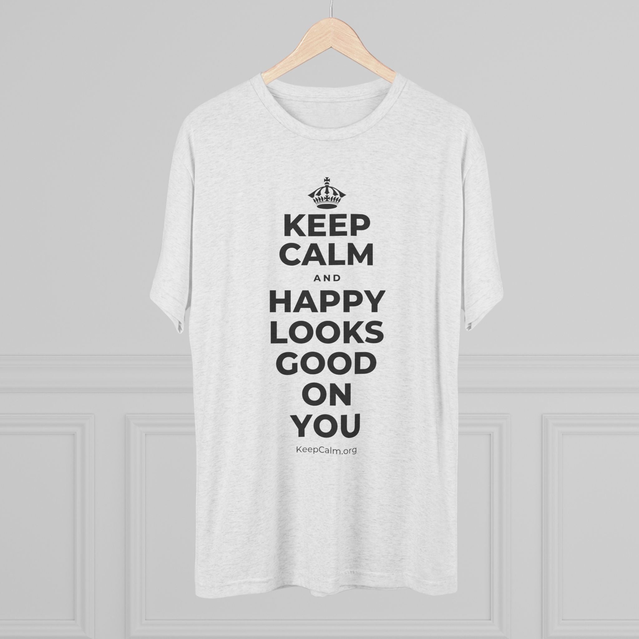 KEEP CALM AND HAPPY LOOKS GOOD ON YOU Tri-Blend Tee