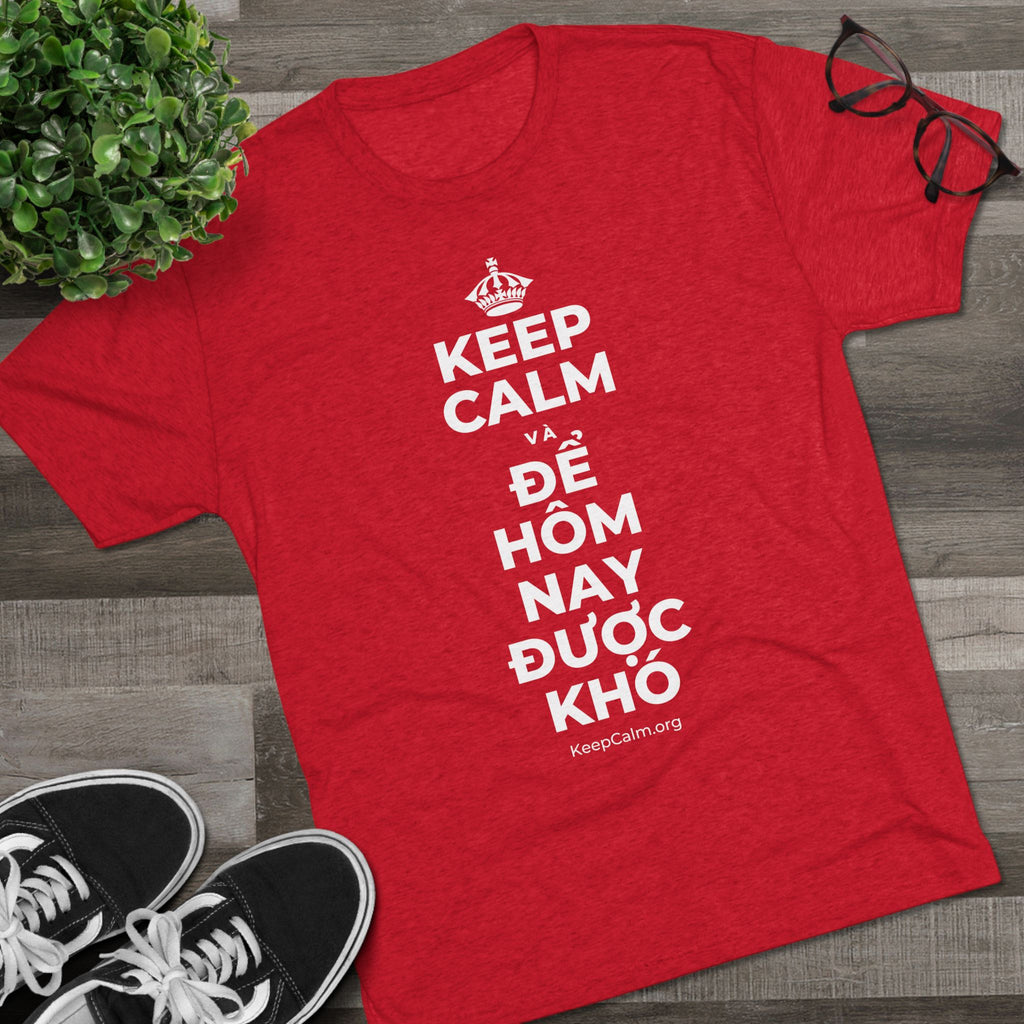 KEEP CALM VÀ ĐỂ HÔM NAY ĐƯỢC KHÓ Tri-Blend Tee