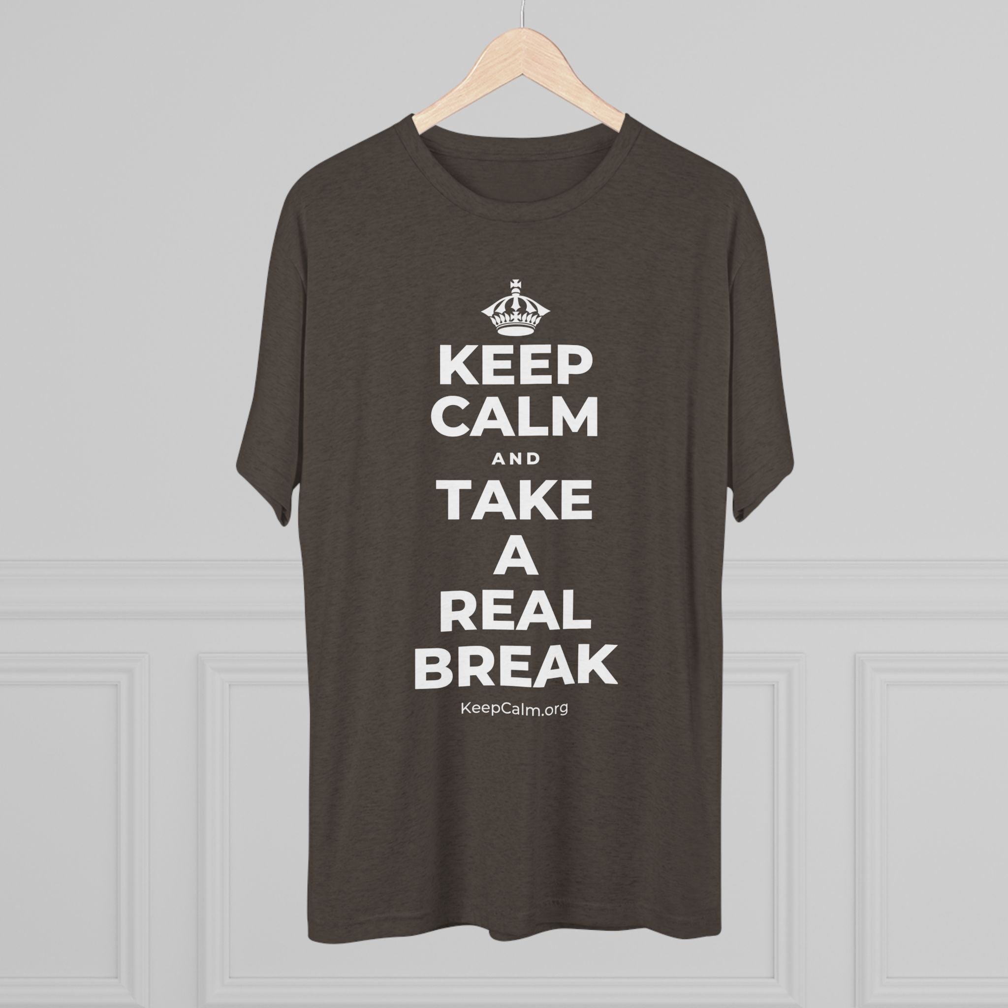 KEEP CALM AND TAKE A REAL BREAK Tri-Blend Tee