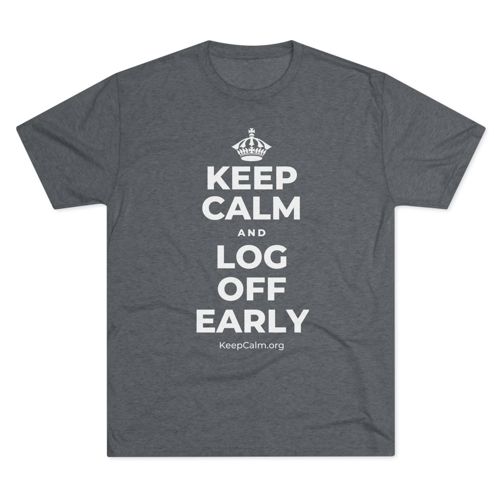 KEEP CALM AND LOG OFF EARLY Tri-Blend Tee