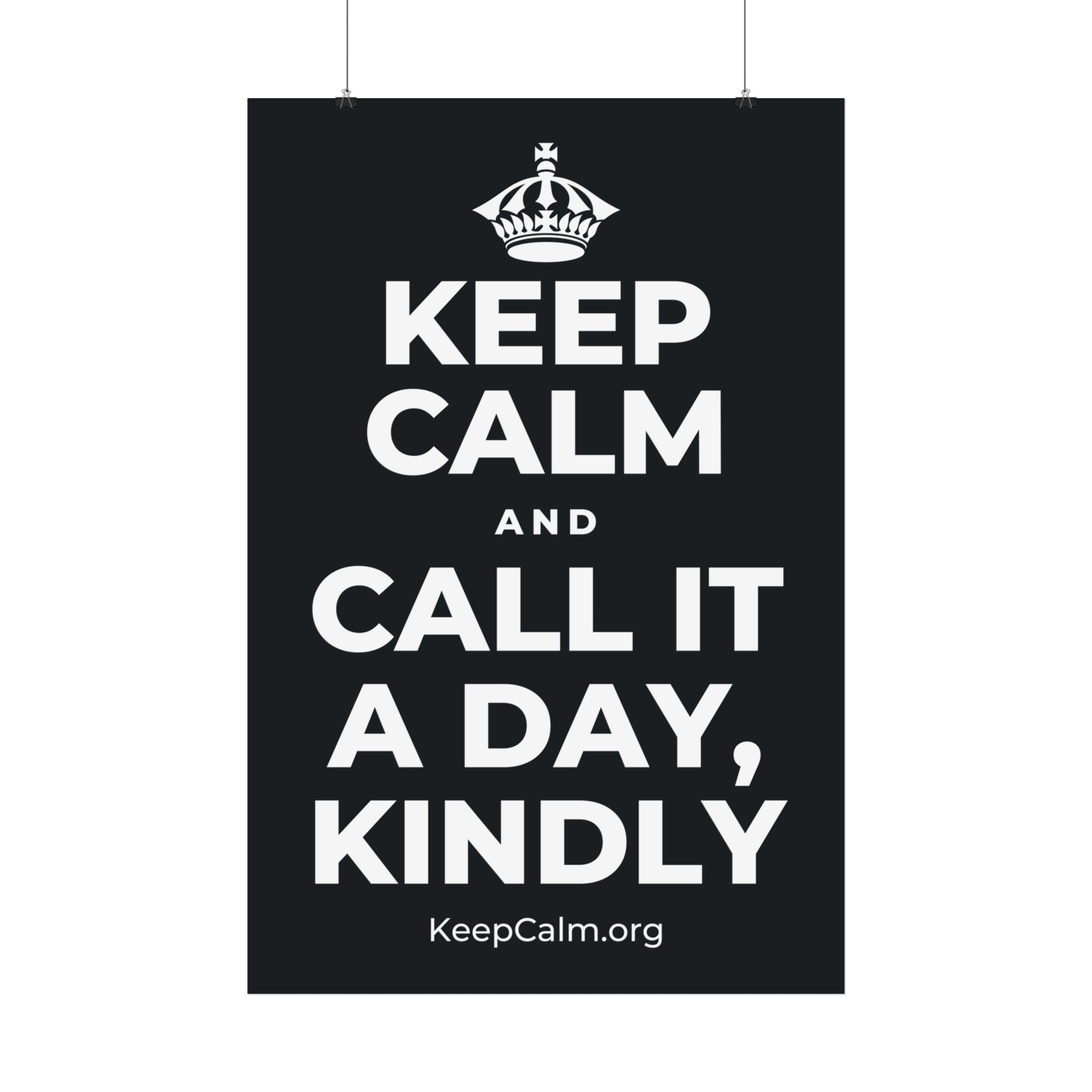 KEEP CALM AND CALL IT A DAY, KINDLY Satin Poster (Dark)