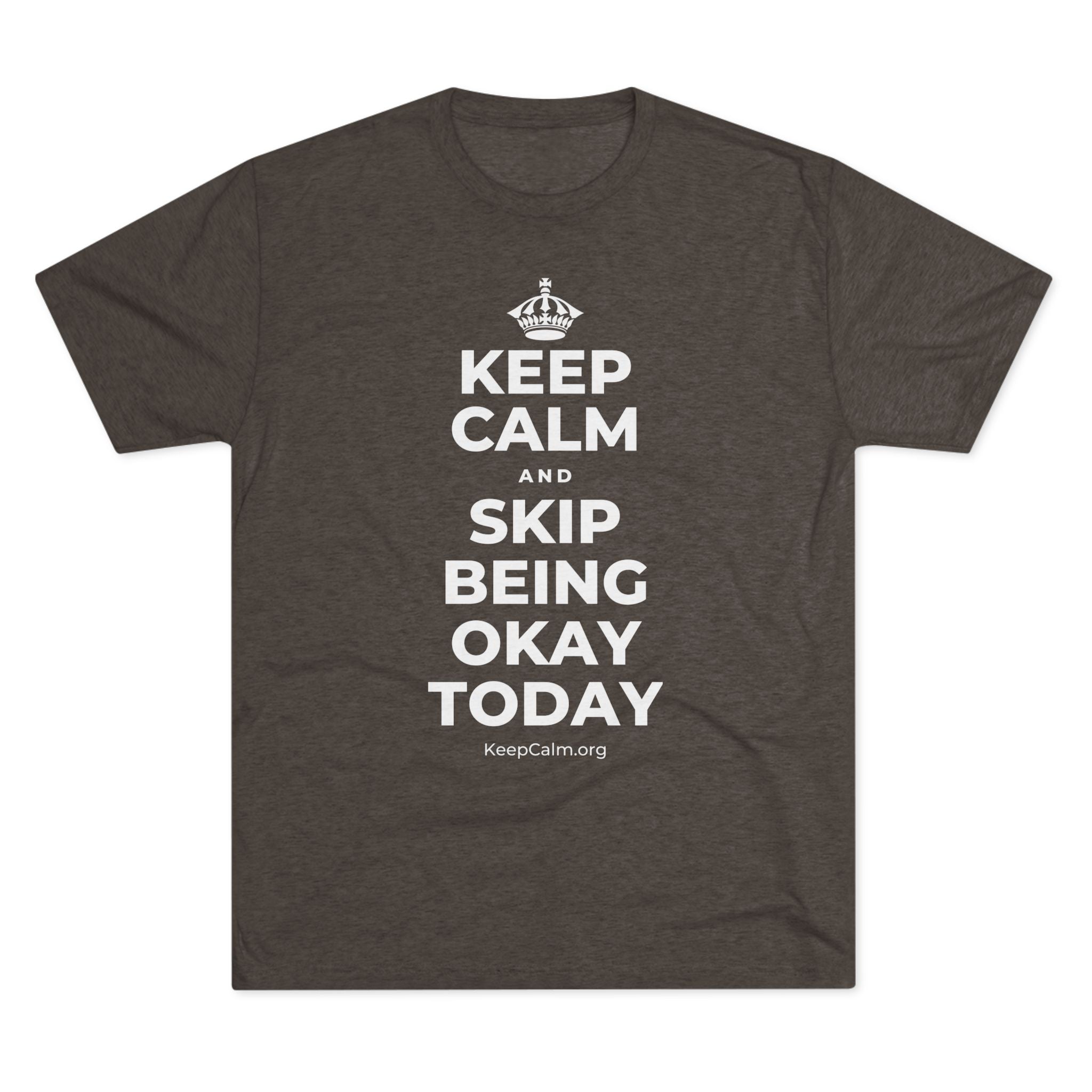 KEEP CALM AND SKIP BEING OKAY TODAY Tri-Blend Tee