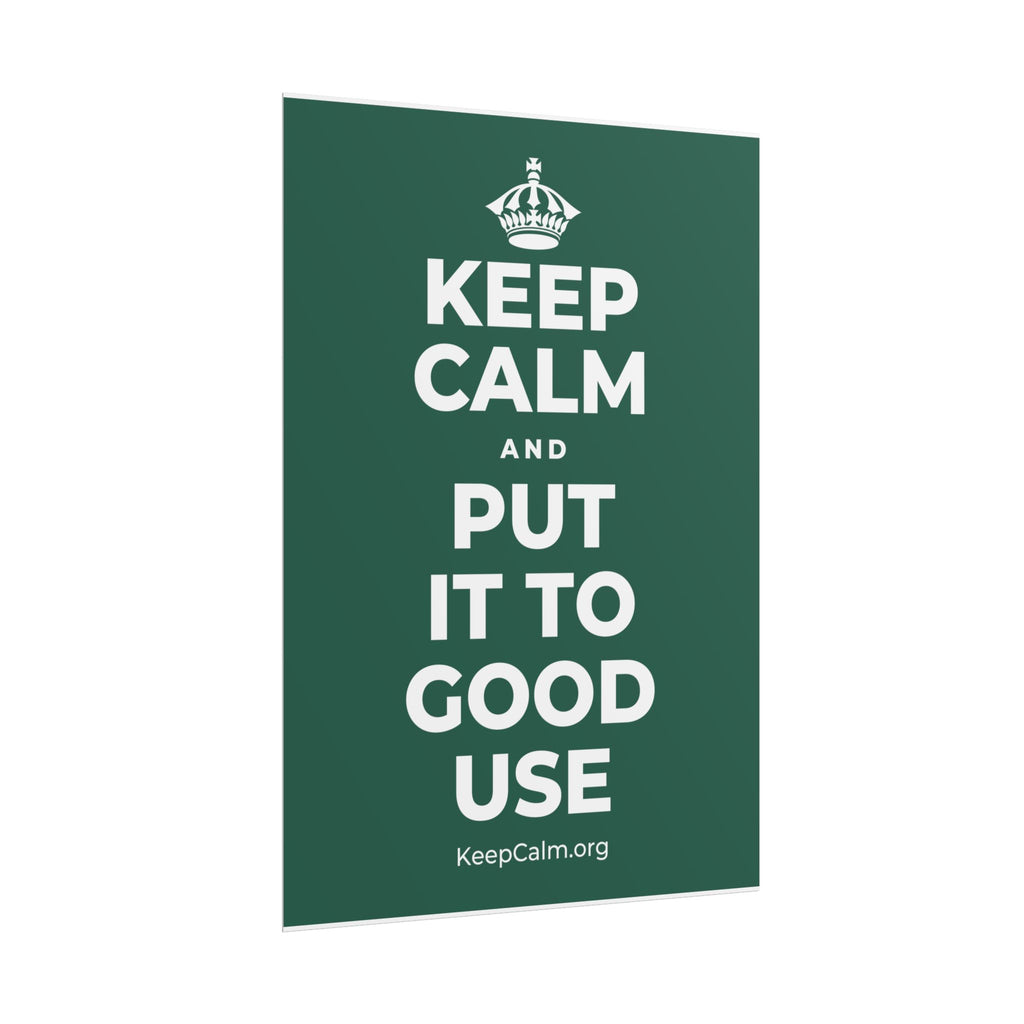 KEEP CALM AND PUT IT TO GOOD USE Poster