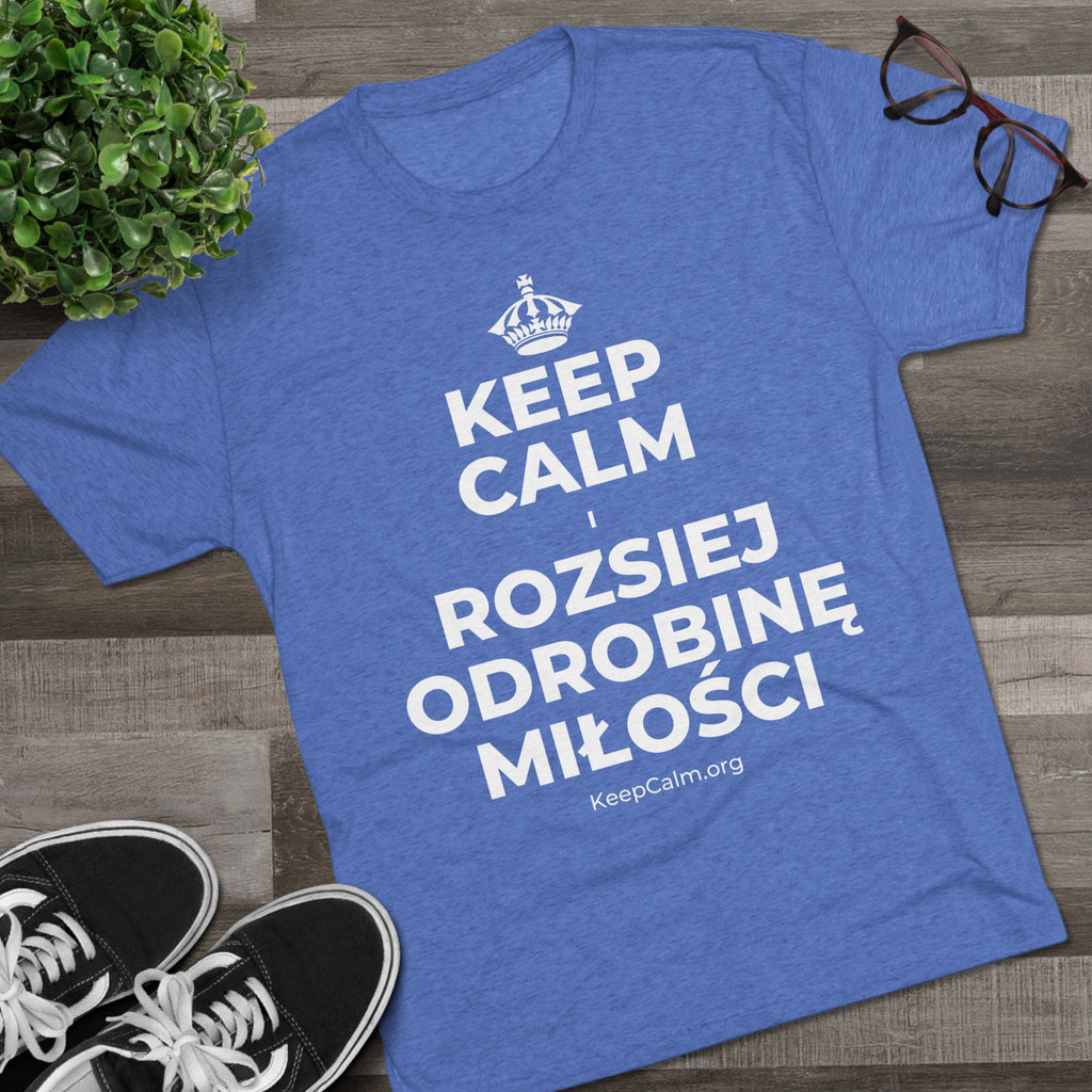 KEEP CALM I ROZSIEJ ODROBINĘ MIŁOŚCI Tri-Blend Tee