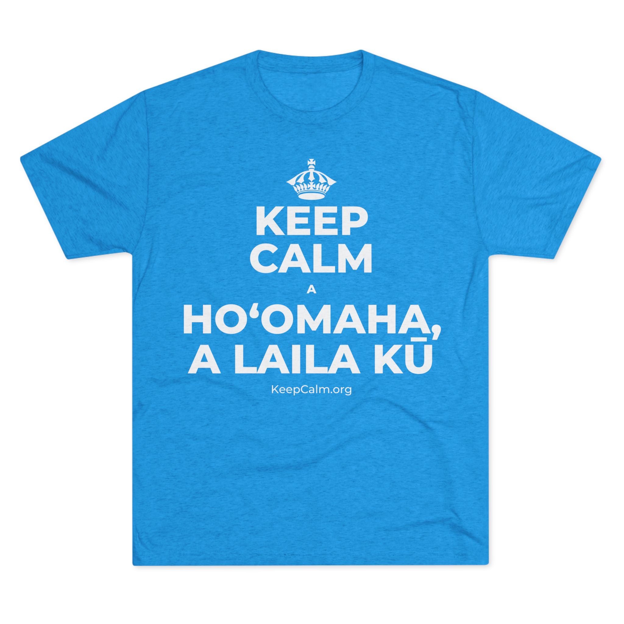 KEEP CALM A HOʻOMAHA, A LAILA KŪ Tri-Blend Tee