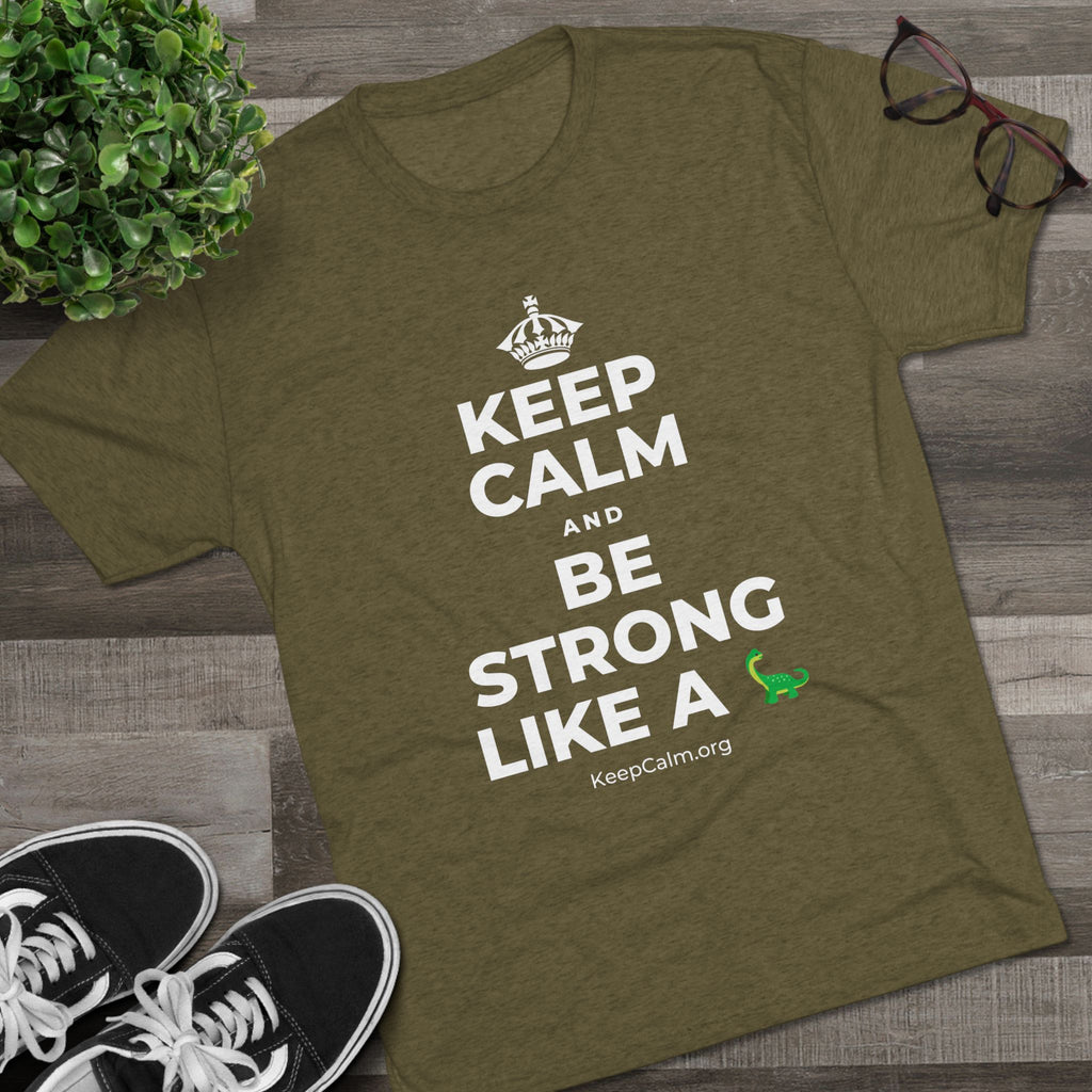 KEEP CALM AND BE STRONG LIKE A 🦕 Tri-Blend Tee