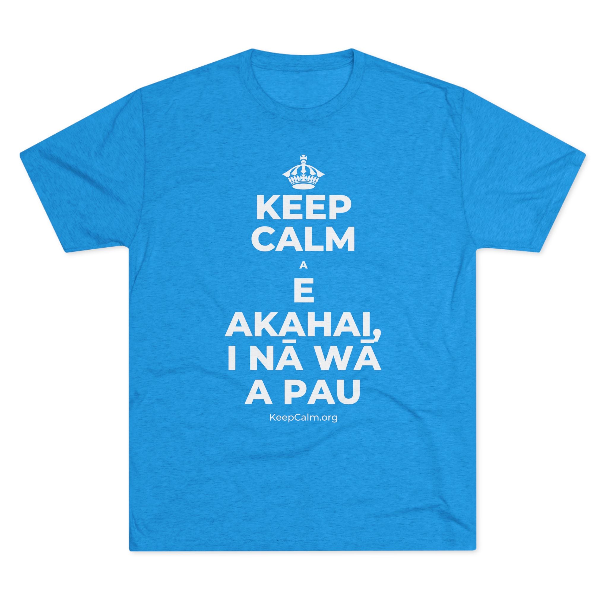 KEEP CALM A E AKAHAI, I NĀ WĀ A PAU Tri-Blend Tee