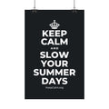 KEEP CALM AND SLOW YOUR SUMMER DAYS Satin Poster (Dark)