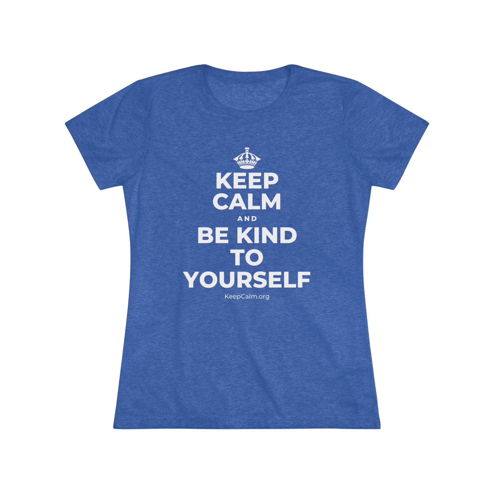 KEEP CALM AND BE KIND TO YOURSELF Women's Tri-Blend Tee