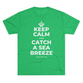 KEEP CALM AND CATCH A SEA BREEZE Tri-Blend Tee