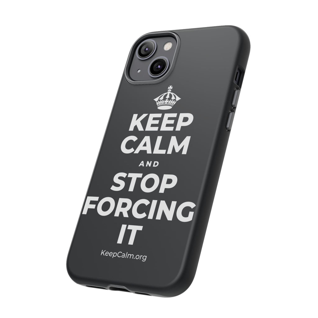 KEEP CALM AND STOP FORCING IT Phone Case (Dark)