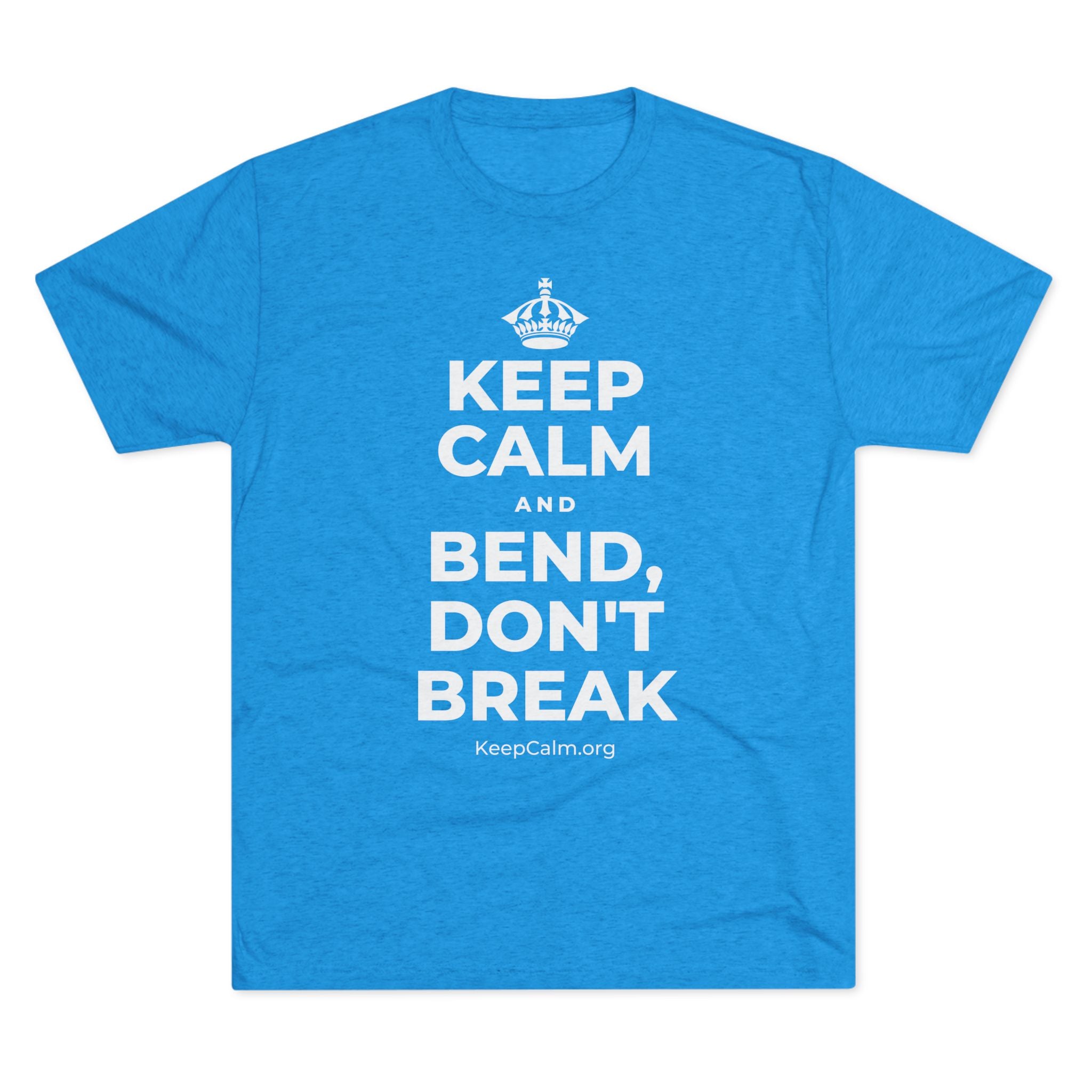 KEEP CALM AND BEND, DON'T BREAK Tri-Blend Tee